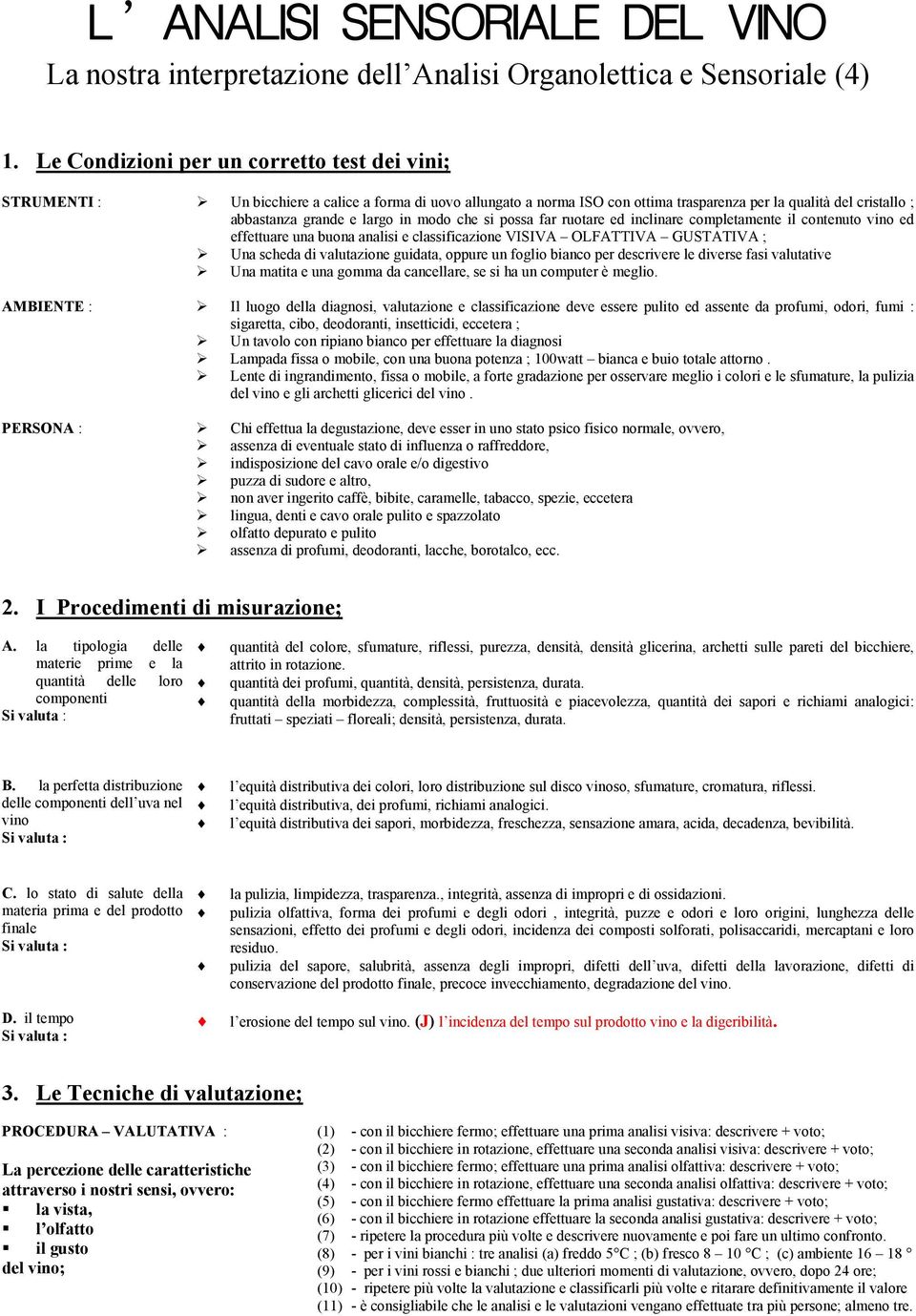 modo che si possa far ruotare ed inclinare completamente il contenuto vino ed effettuare una buona analisi e classificazione VISIVA OLFATTIVA GUSTATIVA ; Una scheda di valutazione guidata, oppure un