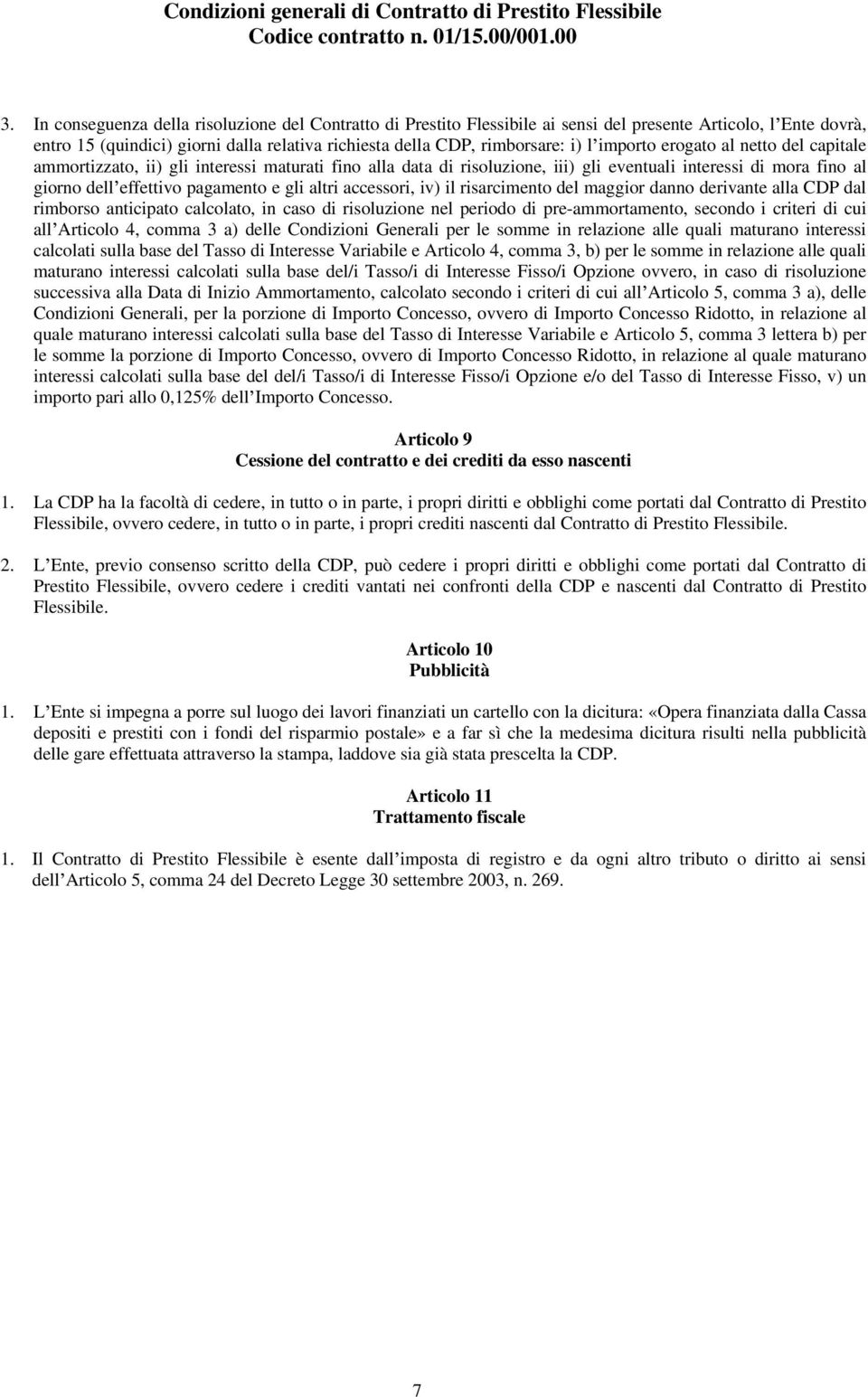 accessori, iv) il risarcimento del maggior danno derivante alla CDP dal rimborso anticipato calcolato, in caso di risoluzione nel periodo di pre-ammortamento, secondo i criteri di cui all Articolo 4,