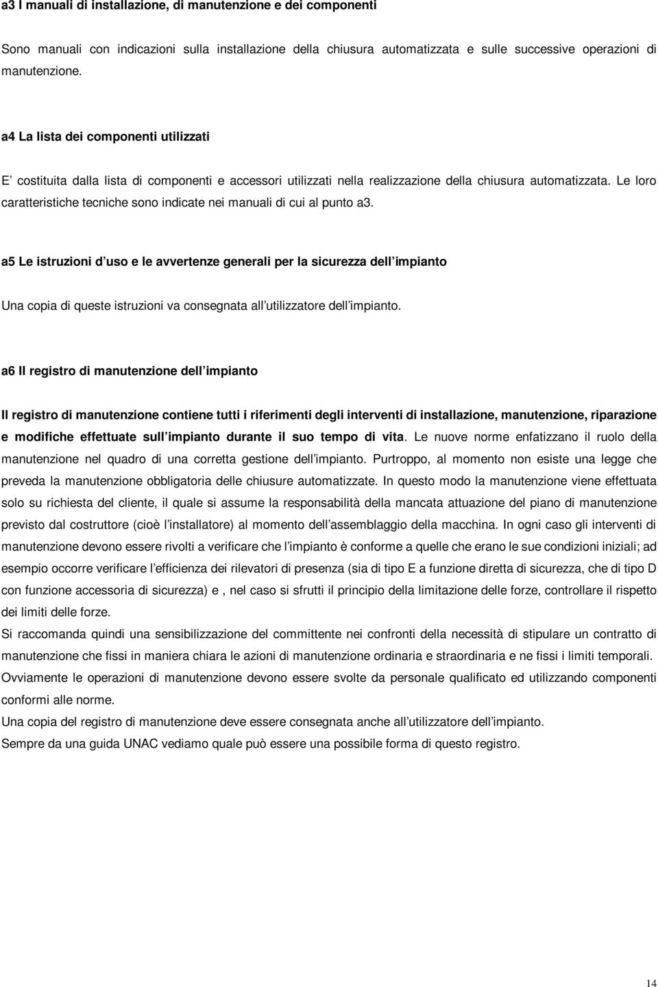 Le loro caratteristiche tecniche sono indicate nei manuali di cui al punto a3.