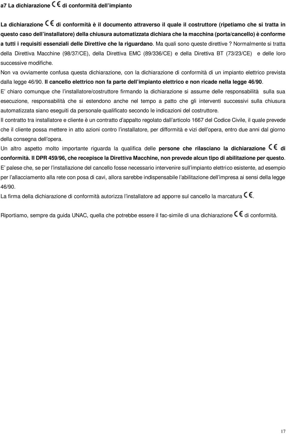 Normalmente si tratta della Direttiva Macchine (98/37/CE), della Direttiva EMC (89/336/CE) e della Direttiva BT (73/23/CE) e delle loro successive modifiche.