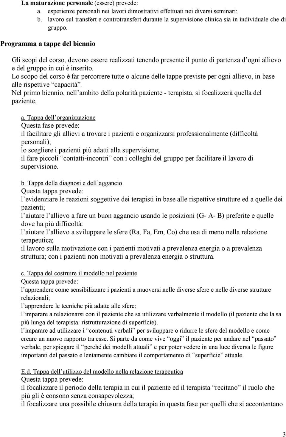 Programma a tappe del biennio Gli scopi del corso, devono essere realizzati tenendo presente il punto di partenza d ogni allievo e del gruppo in cui è inserito.