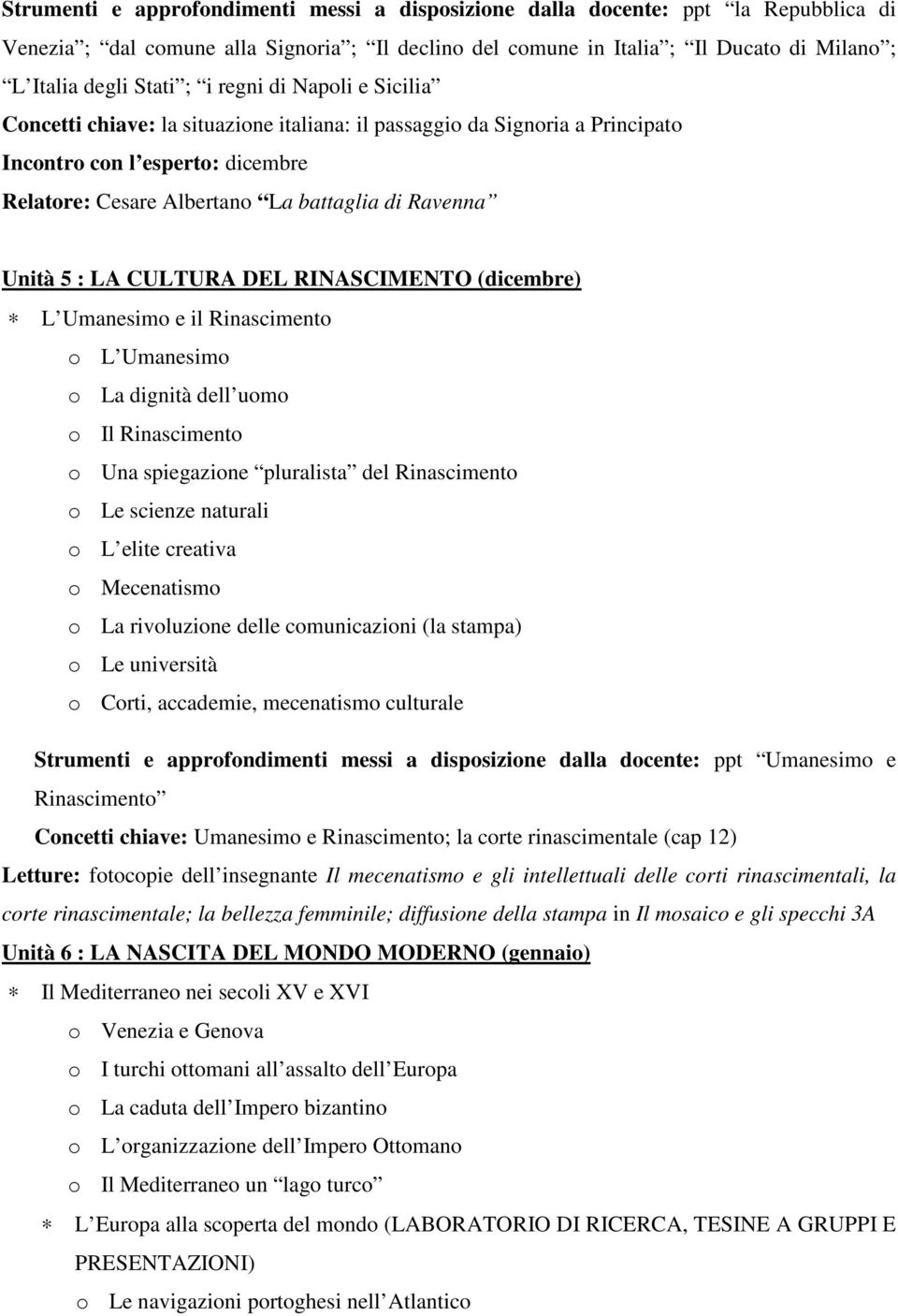 5 : LA CULTURA DEL RINASCIMENTO (dicembre) L Umanesimo e il Rinascimento o L Umanesimo o La dignità dell uomo o Il Rinascimento o Una spiegazione pluralista del Rinascimento o Le scienze naturali o L