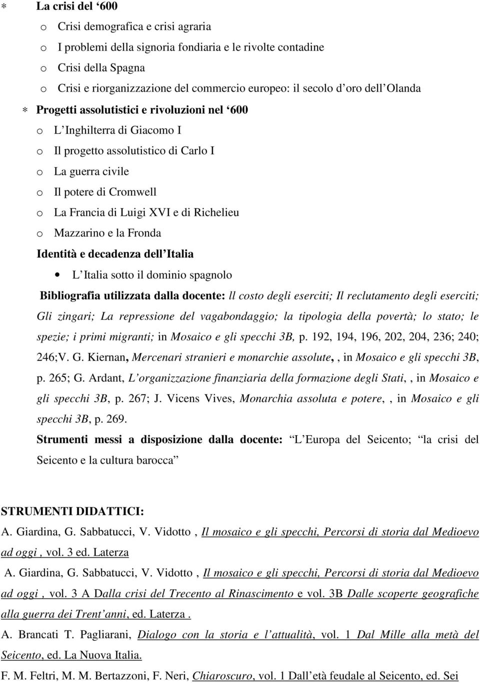 di Richelieu o Mazzarino e la Fronda Identità e decadenza dell Italia L Italia sotto il dominio spagnolo Bibliografia utilizzata dalla docente: ll costo degli eserciti; Il reclutamento degli