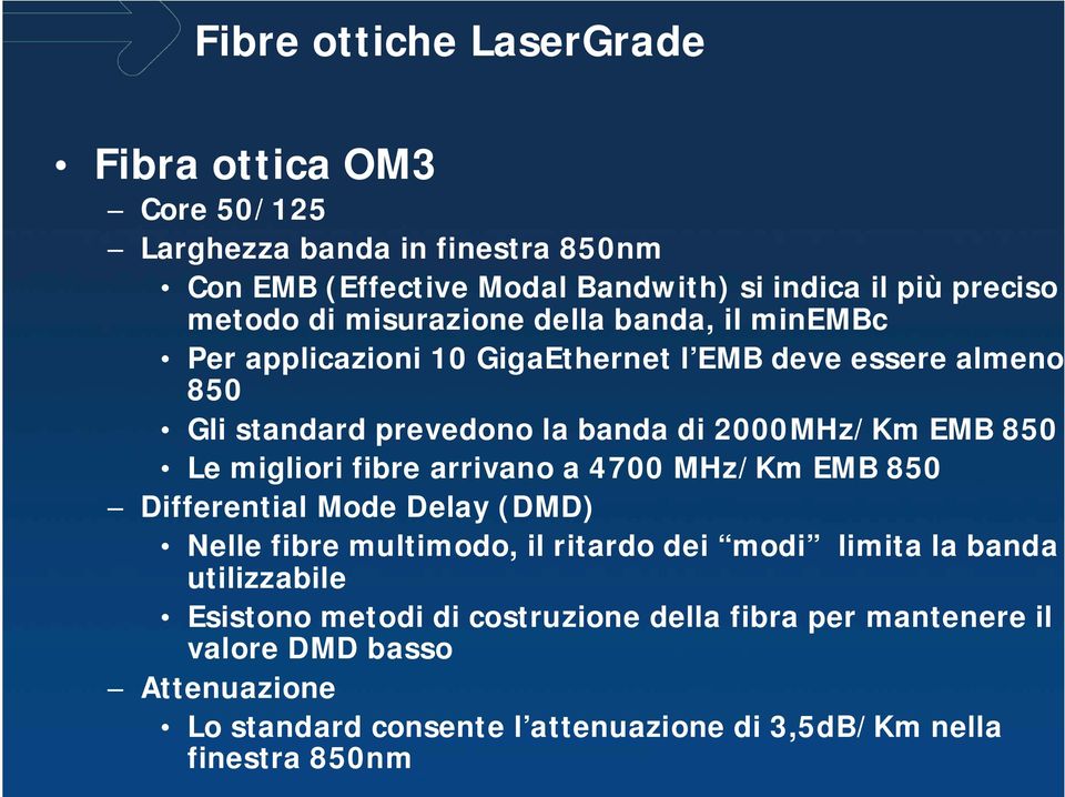 Le migliori fibre arrivano a 4700 MHz/Km EMB 850 Differential Mode Delay (DMD) Nelle fibre multimodo, il ritardo dei modi limita la banda utilizzabile