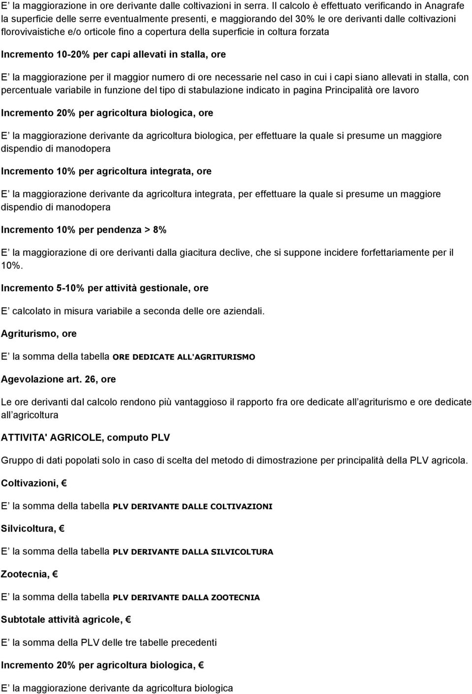 copertura della superficie in coltura forzata Incremento 10-20% per capi allevati in stalla, ore E la maggiorazione per il maggior numero di ore necessarie nel caso in cui i capi siano allevati in