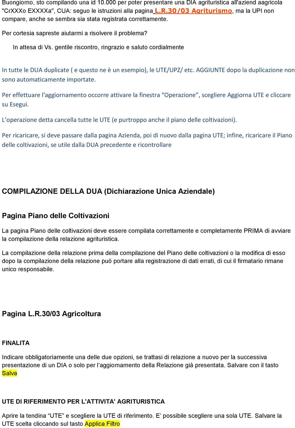 gentile riscontro, ringrazio e saluto cordialmente In tutte le DUA duplicate ( e questo ne è un esempio), le UTE/UPZ/ etc. AGGIUNTE dopo la duplicazione non sono automaticamente importate.