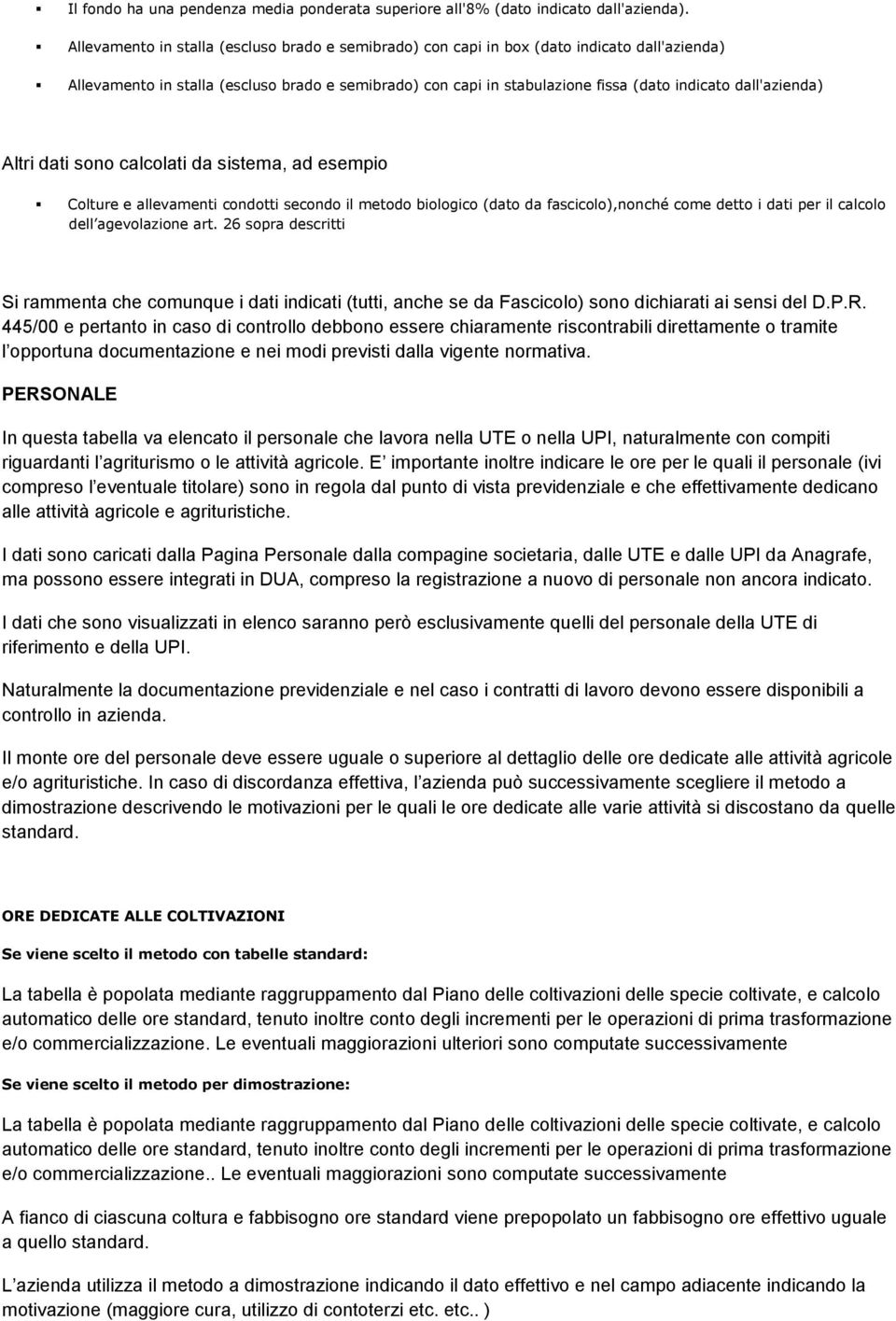 dall'azienda) Altri dati sono calcolati da sistema, ad esempio Colture e allevamenti condotti secondo il metodo biologico (dato da fascicolo),nonché come detto i dati per il calcolo dell agevolazione