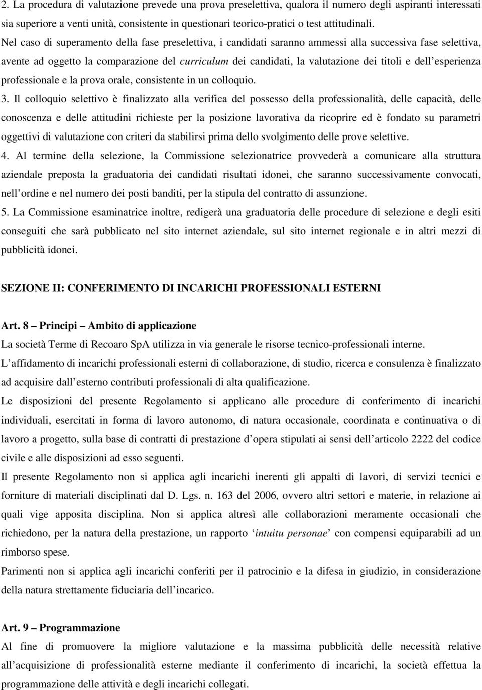 Nel caso di superamento della fase preselettiva, i candidati saranno ammessi alla successiva fase selettiva, avente ad oggetto la comparazione del curriculum dei candidati, la valutazione dei titoli