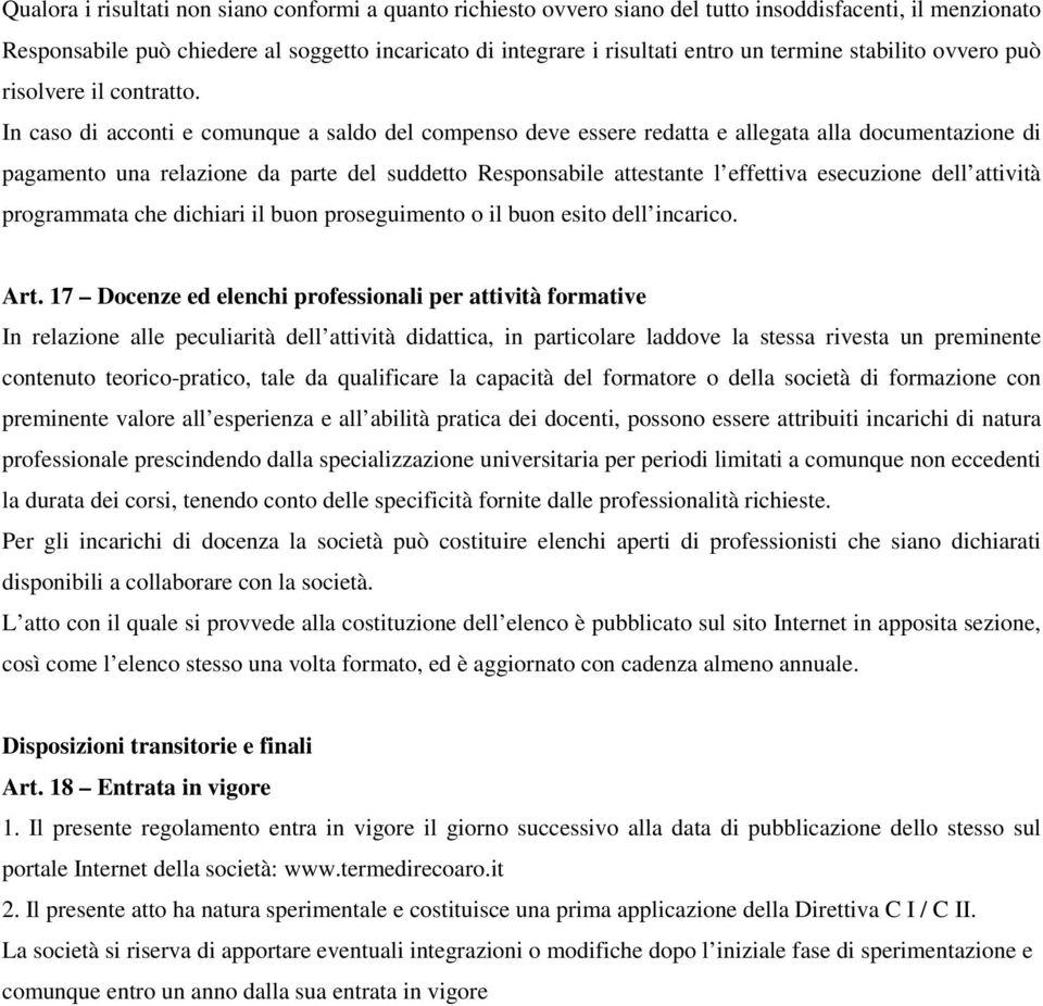 In caso di acconti e comunque a saldo del compenso deve essere redatta e allegata alla documentazione di pagamento una relazione da parte del suddetto Responsabile attestante l effettiva esecuzione