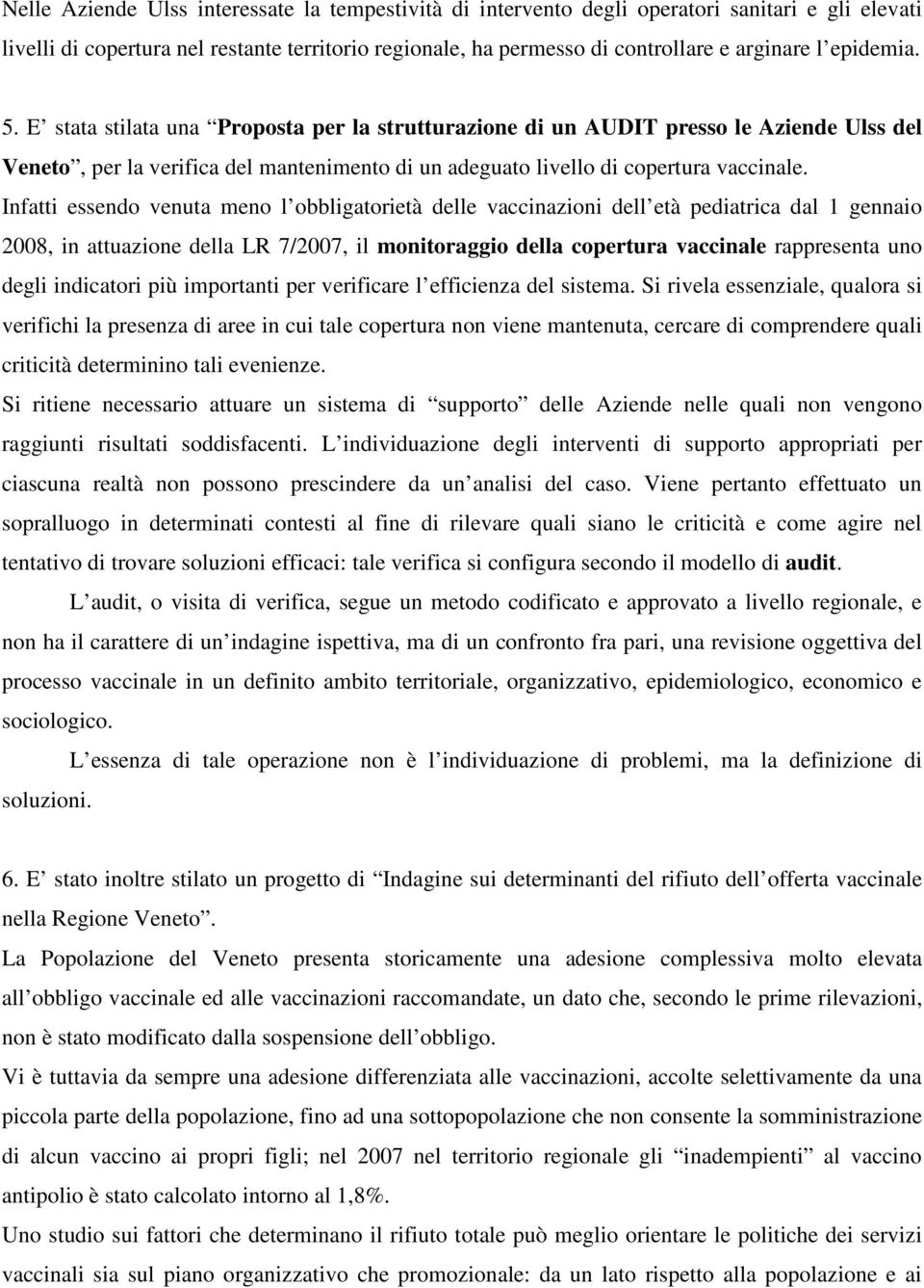 Infatti essendo venuta meno l obbligatorietà delle vaccinazioni dell età pediatrica dal 1 gennaio 2008, in attuazione della LR 7/2007, il monitoraggio della copertura vaccinale rappresenta uno degli