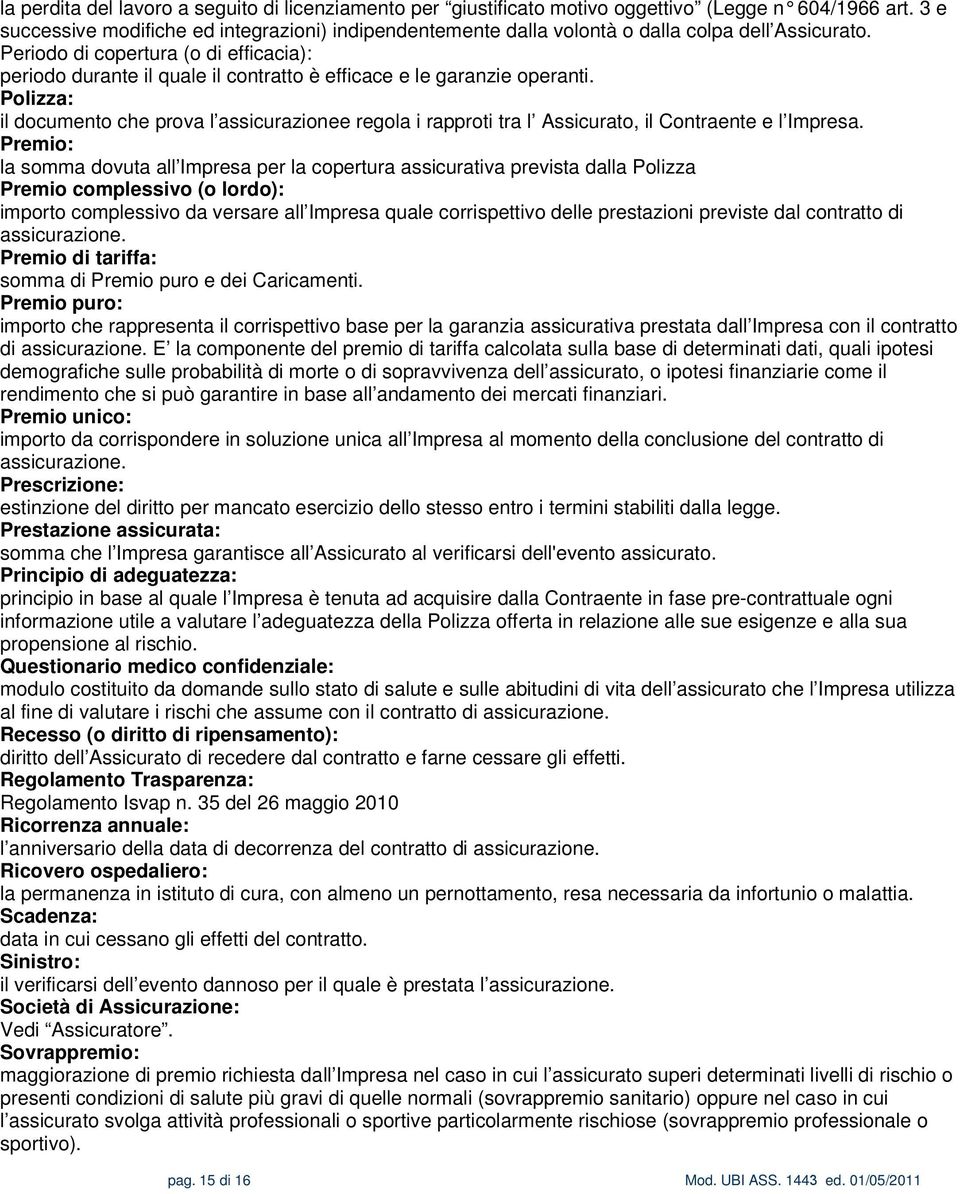 Periodo di copertura (o di efficacia): periodo durante il quale il contratto è efficace e le garanzie operanti.