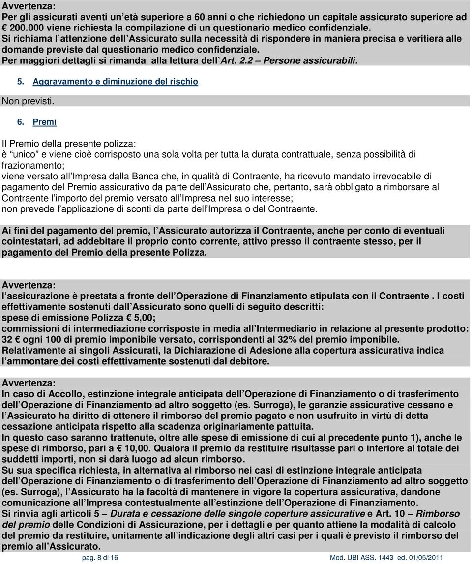 Per maggiori dettagli si rimanda alla lettura dell Art. 2.2 Persone assicurabili. 5. Aggravamento e diminuzione del rischio Non previsti. 6.