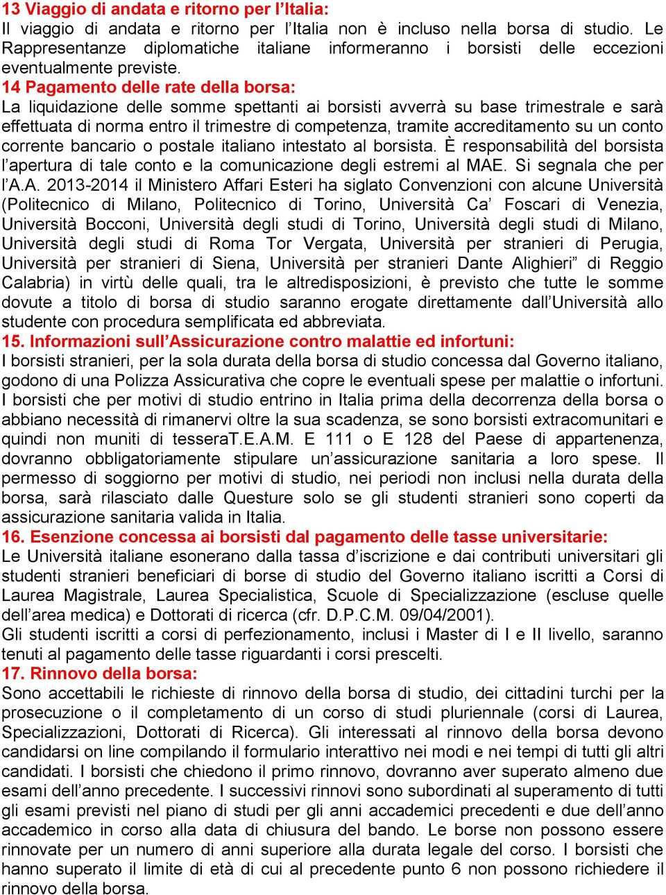 14 Pagamento delle rate della borsa: La liquidazione delle somme spettanti ai borsisti avverrà su base trimestrale e sarà effettuata di norma entro il trimestre di competenza, tramite accreditamento