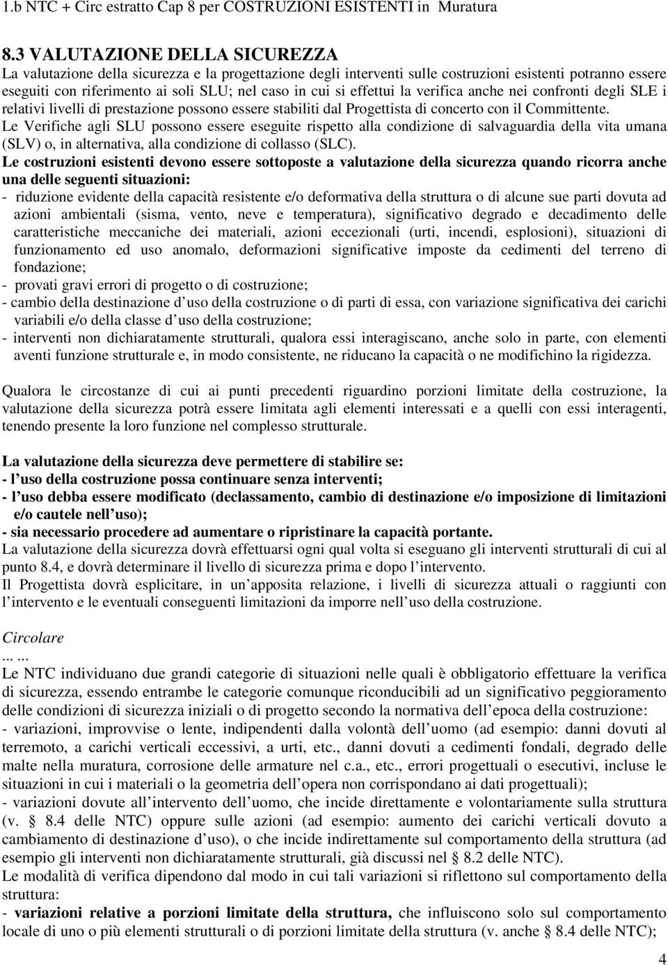 Le Verifiche agli SLU possono essere eseguite rispetto alla condizione di salvaguardia della vita umana (SLV) o, in alternativa, alla condizione di collasso (SLC).