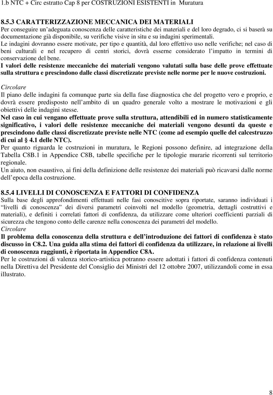 Le indagini dovranno essere motivate, per tipo e quantità, dal loro effettivo uso nelle verifiche; nel caso di beni culturali e nel recupero di centri storici, dovrà esserne considerato l impatto in