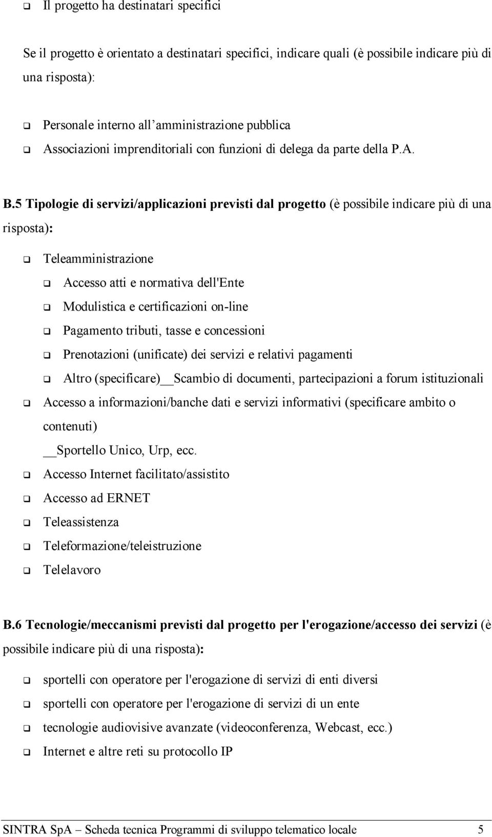 5 Tipologie di servizi/applicazioni previsti dal progetto (è possibile indicare più di una risposta): Teleamministrazione Accesso atti e normativa dell'ente Modulistica e certificazioni on-line