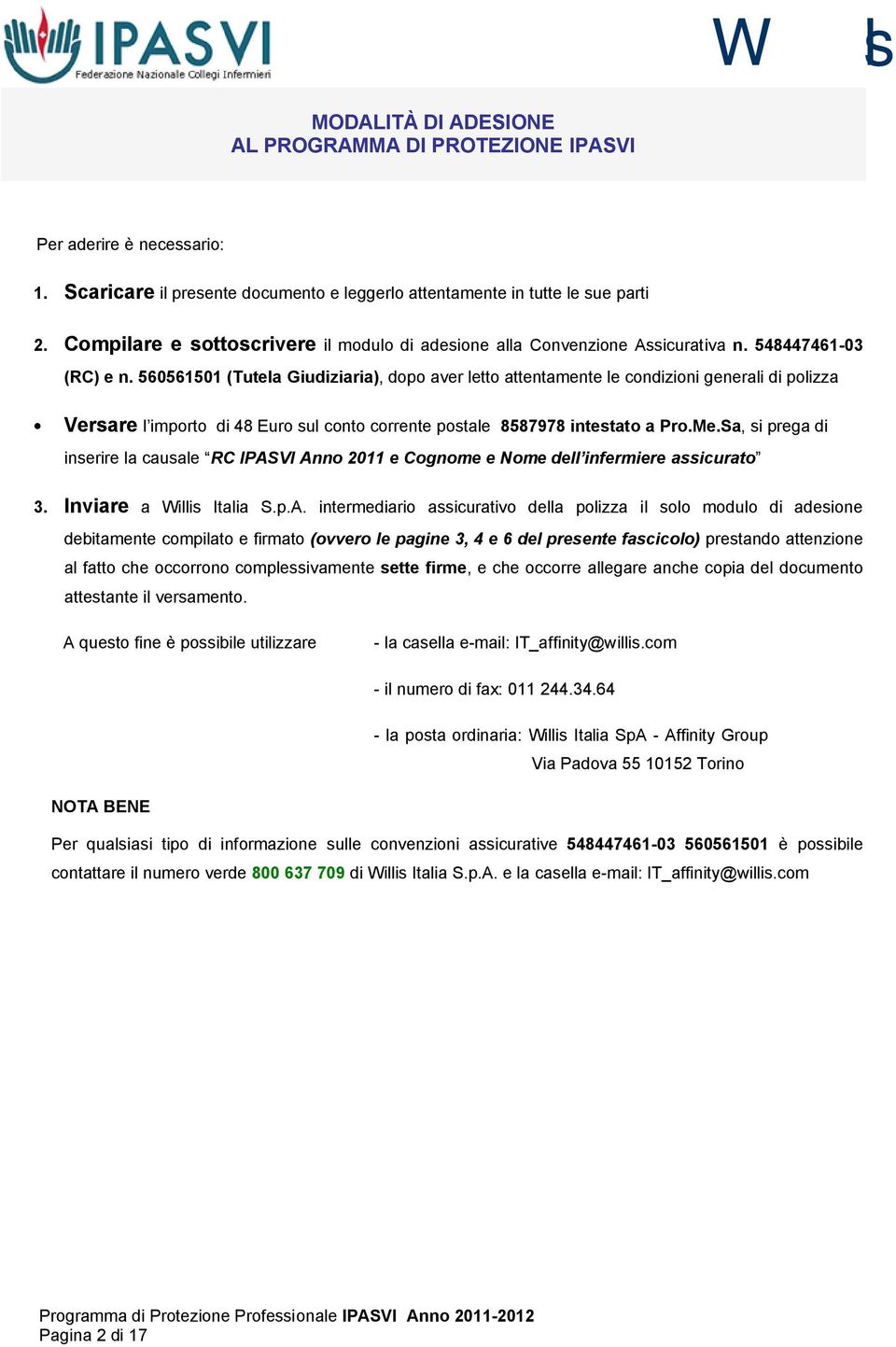 560561501 (Tutela Giudiziaria), dopo aver letto attentamente le condizioni generali di polizza Versare l importo di 48 Euro sul conto corrente postale 8587978 intestato a Pro.Me.