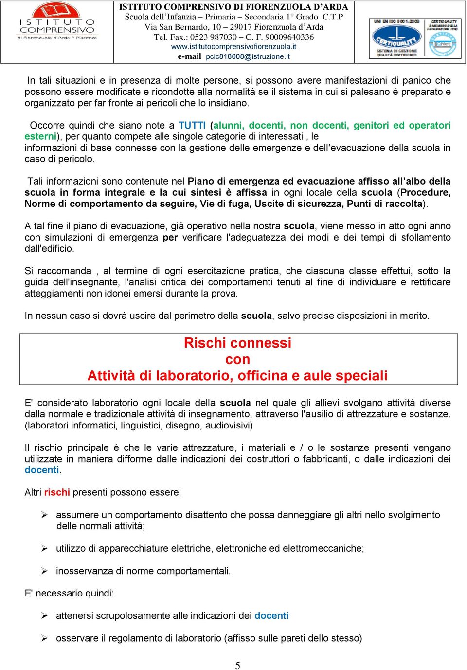 Occorre quindi che siano note a TUTTI (alunni, docenti, non docenti, genitori ed operatori esterni), per quanto compete alle singole categorie di interessati, le informazioni di base connesse con la