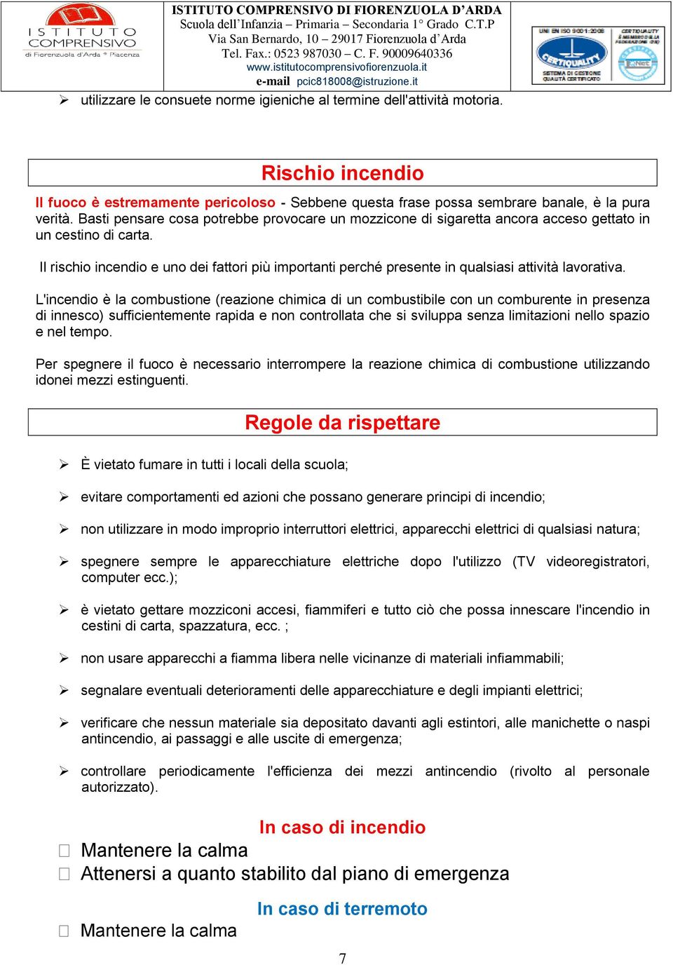 Il rischio incendio e uno dei fattori più importanti perché presente in qualsiasi attività lavorativa.