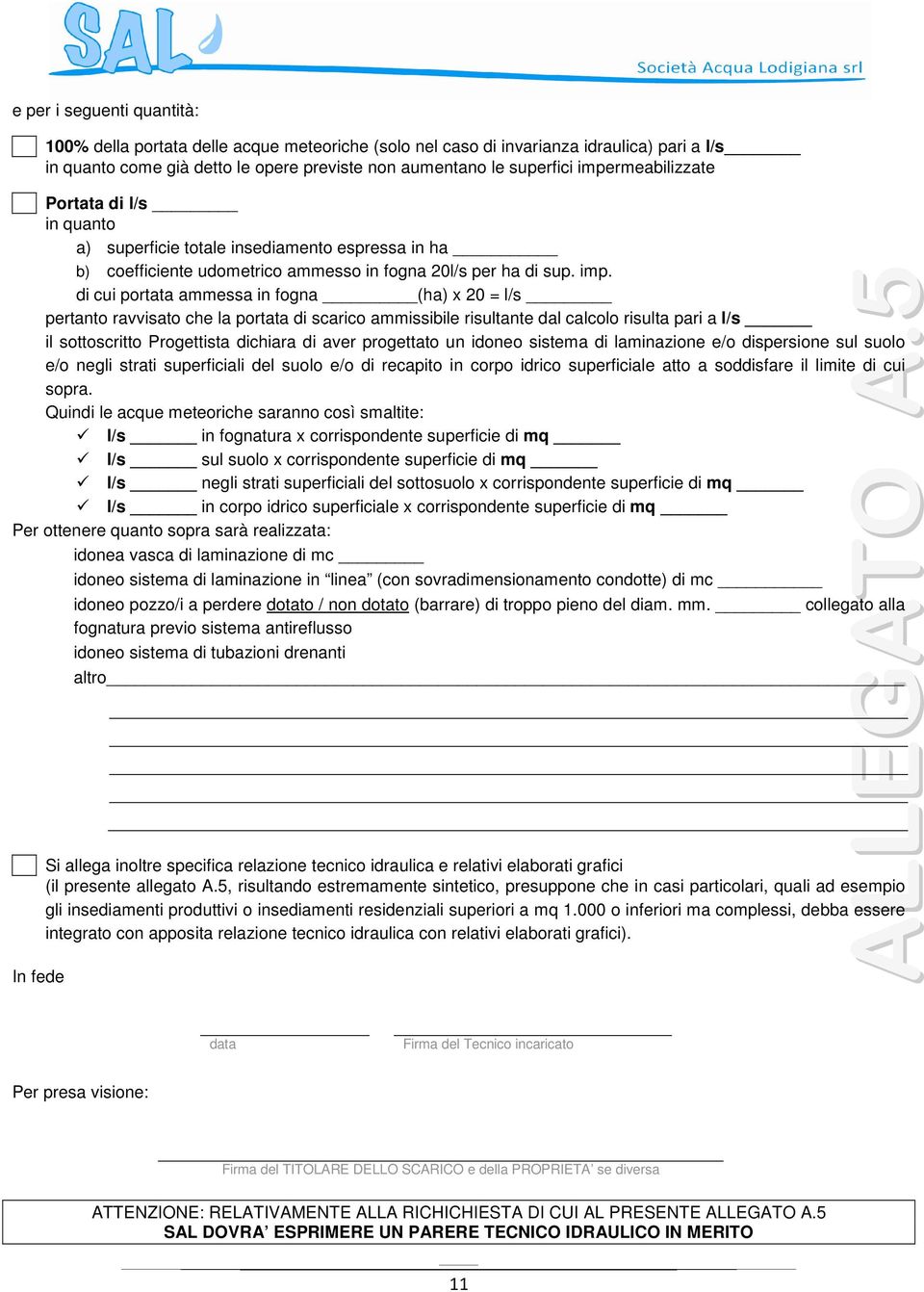 di cui portata ammessa in fogna (ha) x 20 = l/s pertanto ravvisato che la portata di scarico ammissibile risultante dal calcolo risulta pari a l/s il sottoscritto Progettista dichiara di aver