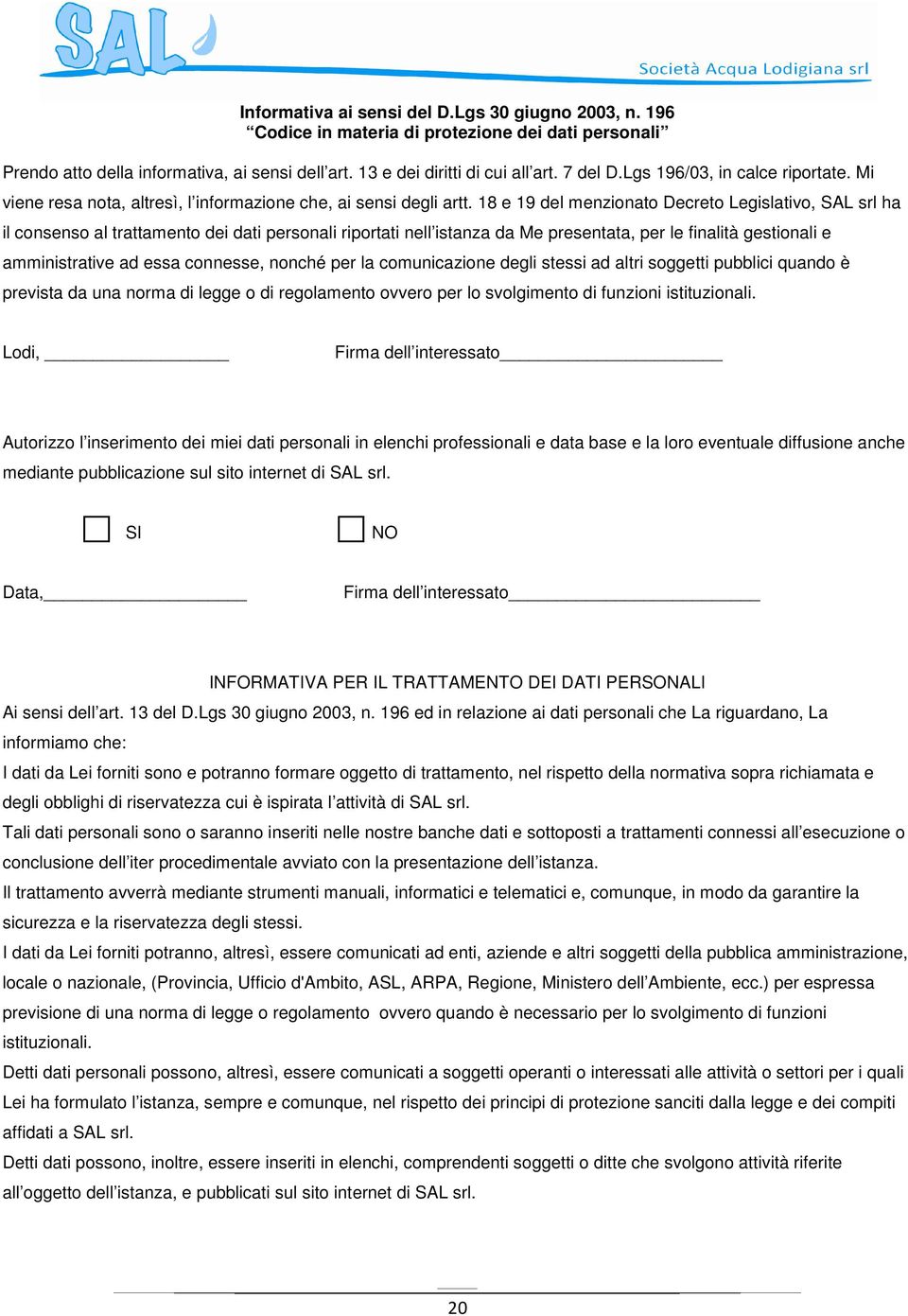 18 e 19 del menzionato Decreto Legislativo, SAL srl ha il consenso al trattamento dei dati personali riportati nell istanza da Me presentata, per le finalità gestionali e amministrative ad essa