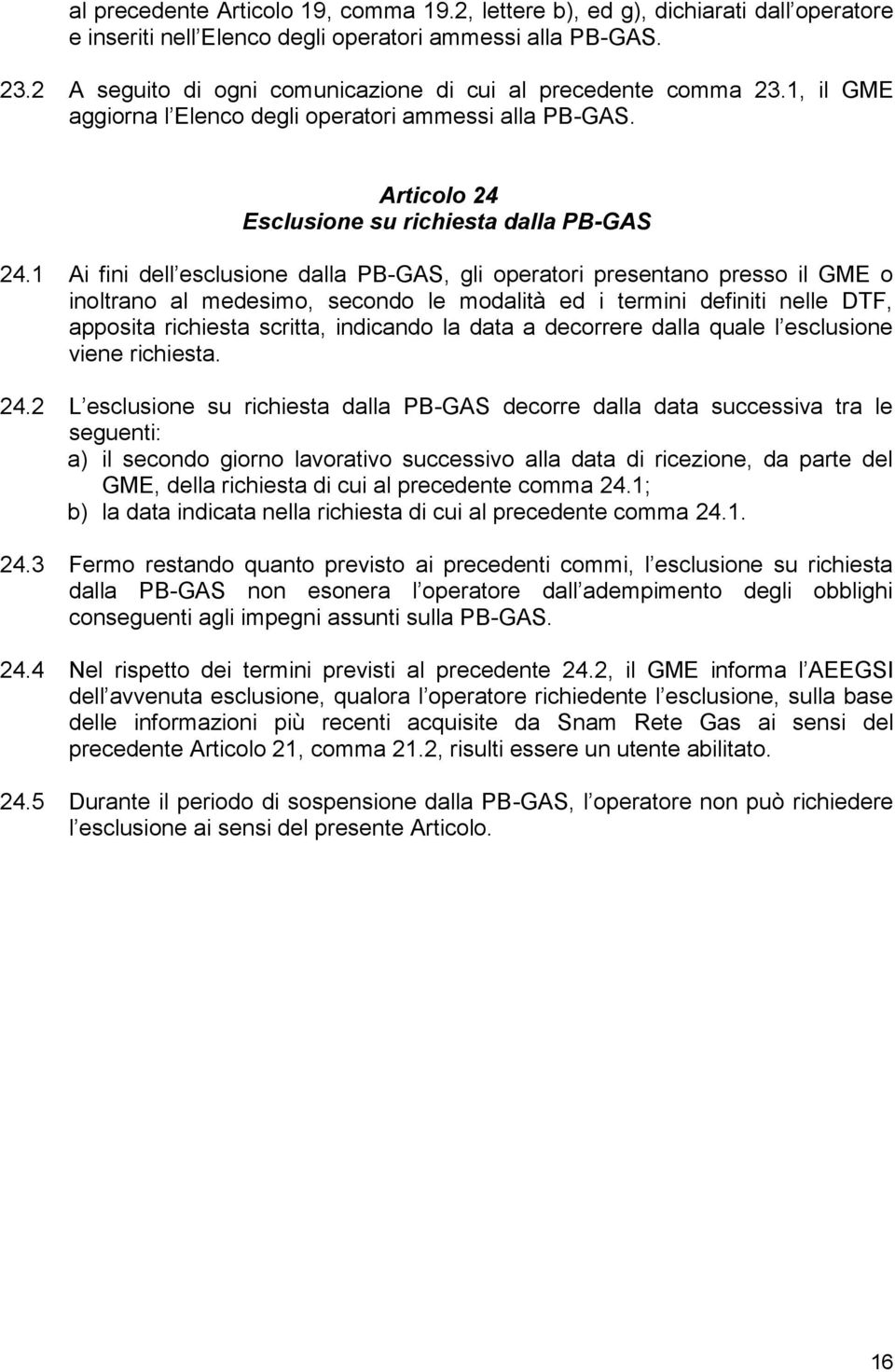 1 Ai fini dell esclusione dalla PB-GAS, gli operatori presentano presso il GME o inoltrano al medesimo, secondo le modalità ed i termini definiti nelle DTF, apposita richiesta scritta, indicando la