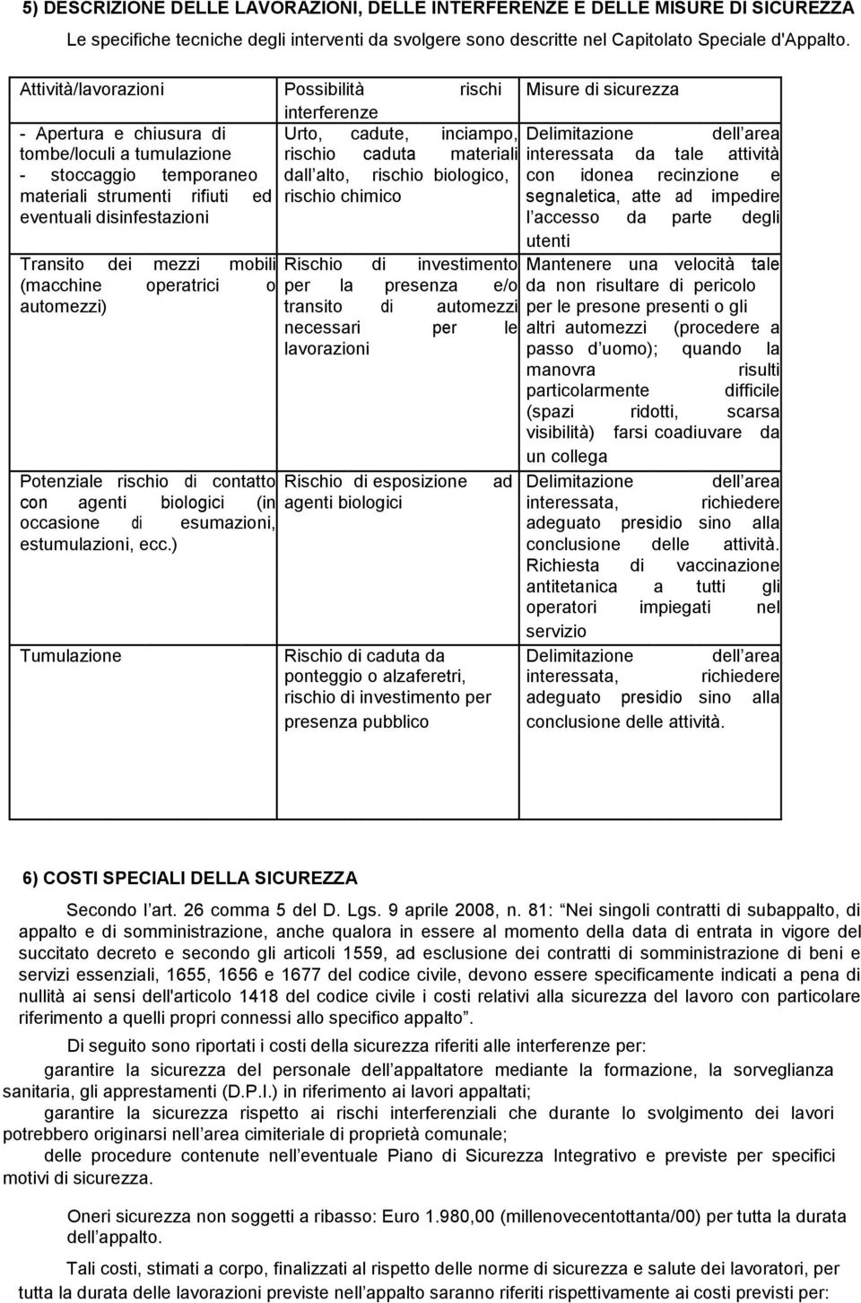 interessata da tale attività - stoccaggio temporaneo dall alto, rischio biologico, con idonea recinzione e materiali strumenti rifiuti ed rischio chimico segnaletica, atte ad impedire eventuali