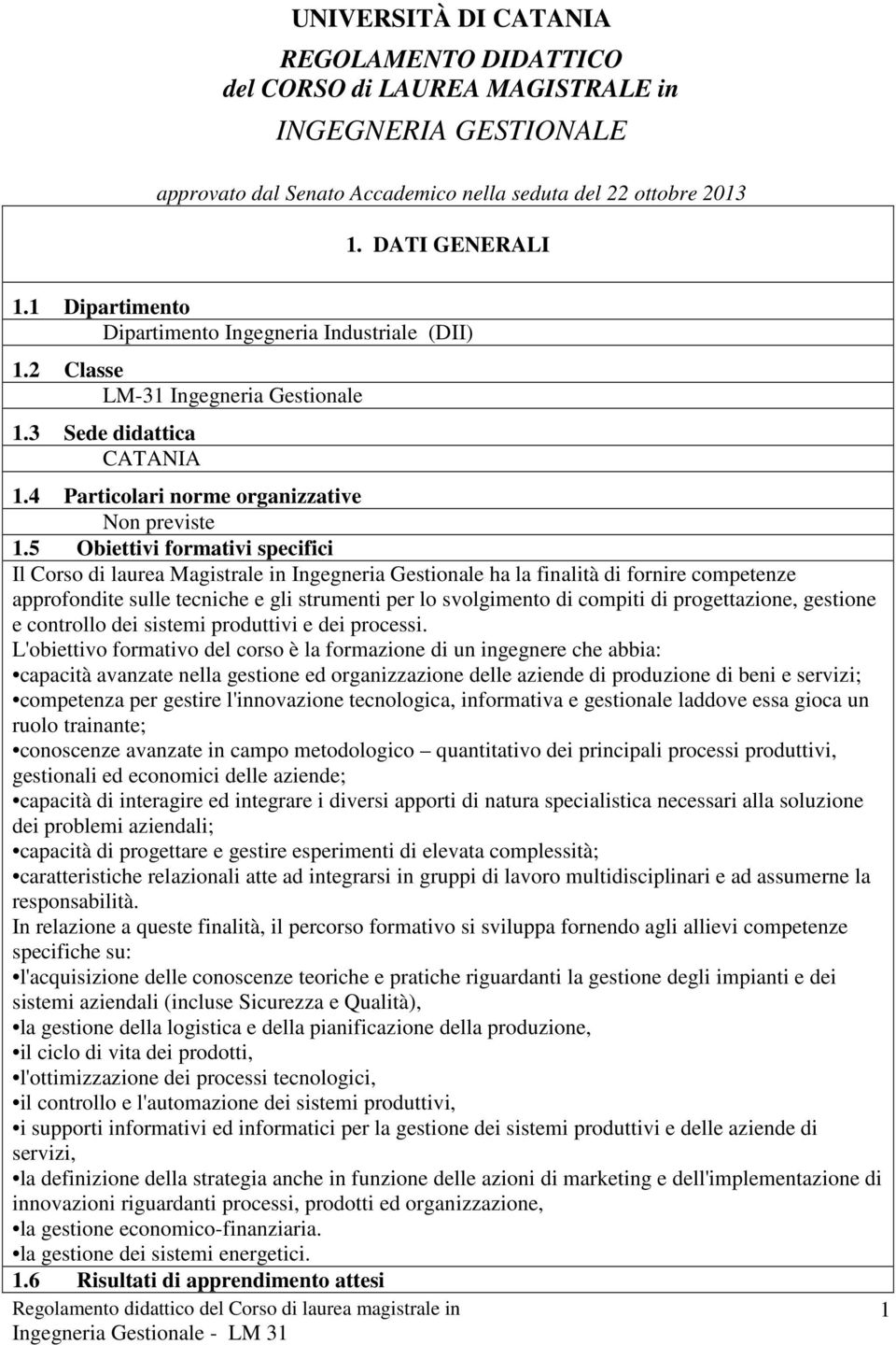 5 Obiettivi formativi specifici Il Corso di laurea Magistrale in Ingegneria Gestionale ha la finalità di fornire competenze approfondite sulle tecniche e gli strumenti per lo svolgimento di compiti