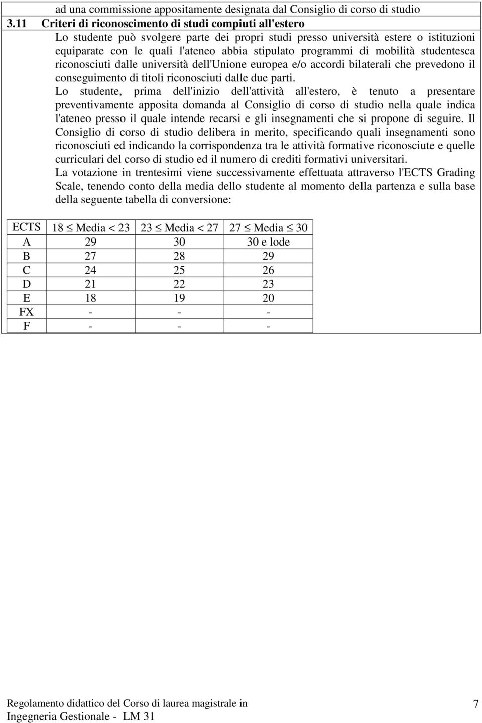 programmi di mobilità studentesca riconosciuti dalle università dell'unione europea e/o accordi bilaterali che prevedono il conseguimento di titoli riconosciuti dalle due parti.