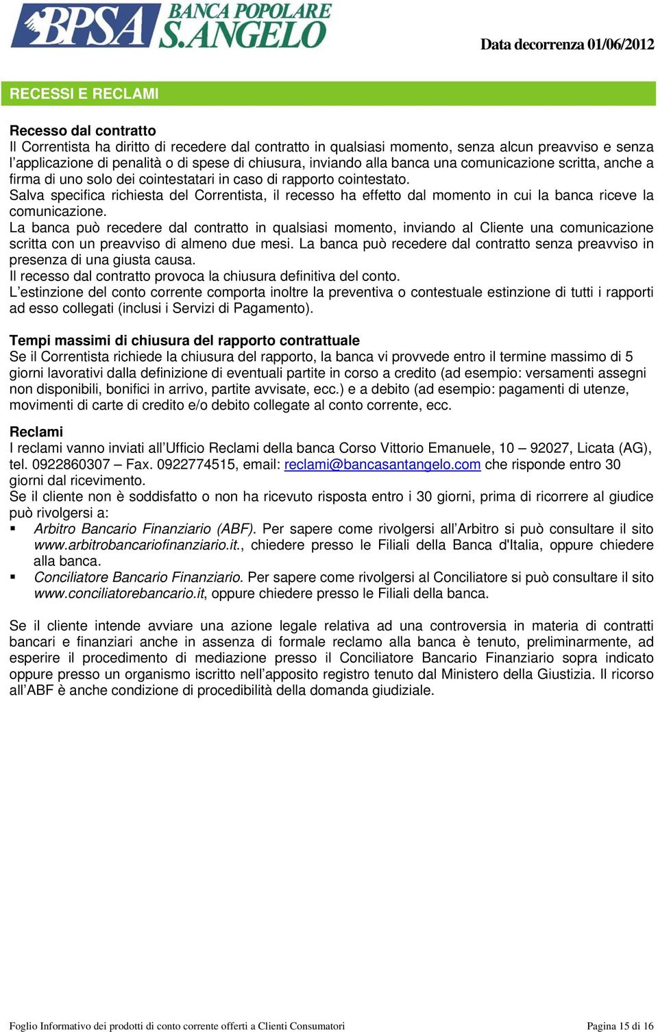 Salva specifica richiesta del Correntista, il recesso ha effetto dal momento in cui la banca riceve la comunicazione.