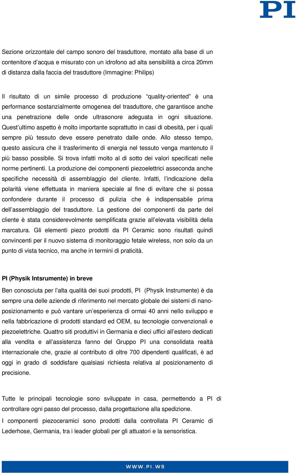 ultrasonore adeguata in ogni situazione. Quest ultimo aspetto è molto importante soprattutto in casi di obesità, per i quali sempre più tessuto deve essere penetrato dalle onde.