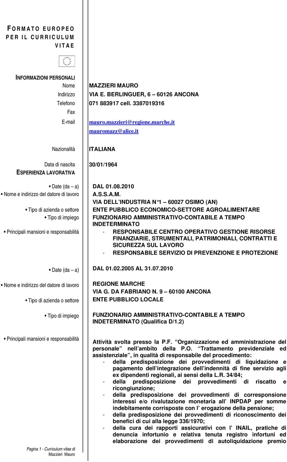 VIA DELL INDUSTRIA N 1 60027 OSIMO (AN) Tipo di azienda o settore ENTE PUBBLICO ECONOMICO-SETTORE AGROALIMENTARE Tipo di impiego FUNZIONARIO AMMINISTRATIVO-CONTABILE A TEMPO INDETERMINATO Principali