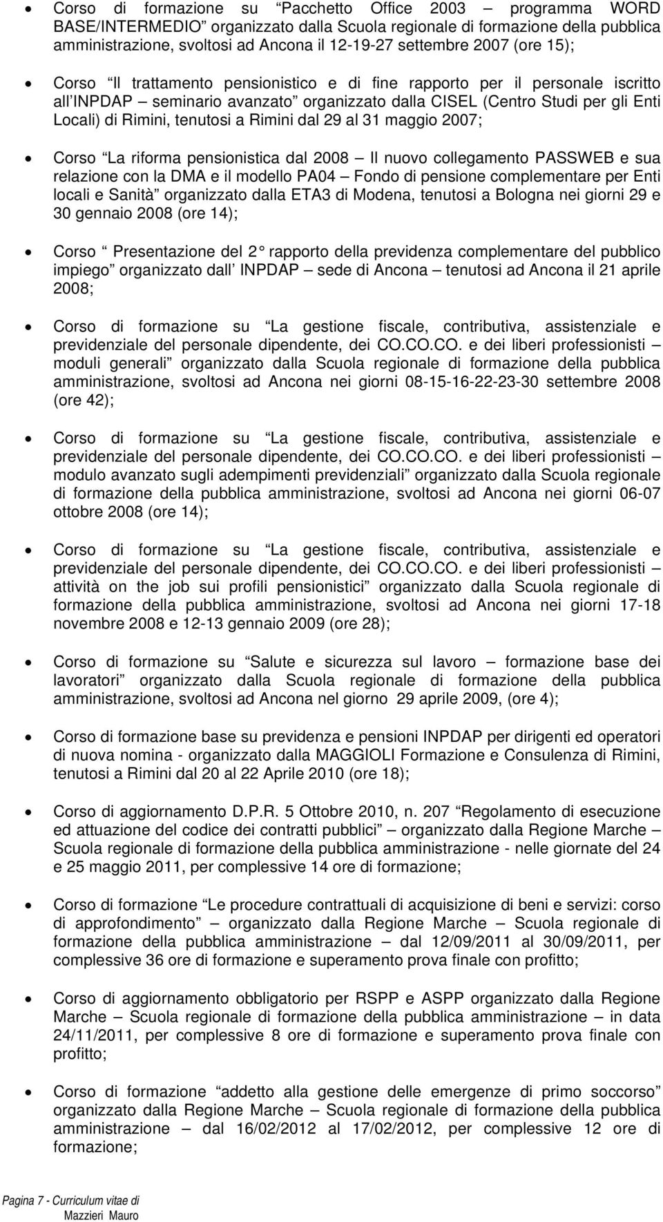 tenutosi a Rimini dal 29 al 31 maggio 2007; Corso La riforma pensionistica dal 2008 Il nuovo collegamento PASSWEB e sua relazione con la DMA e il modello PA04 Fondo di pensione complementare per Enti