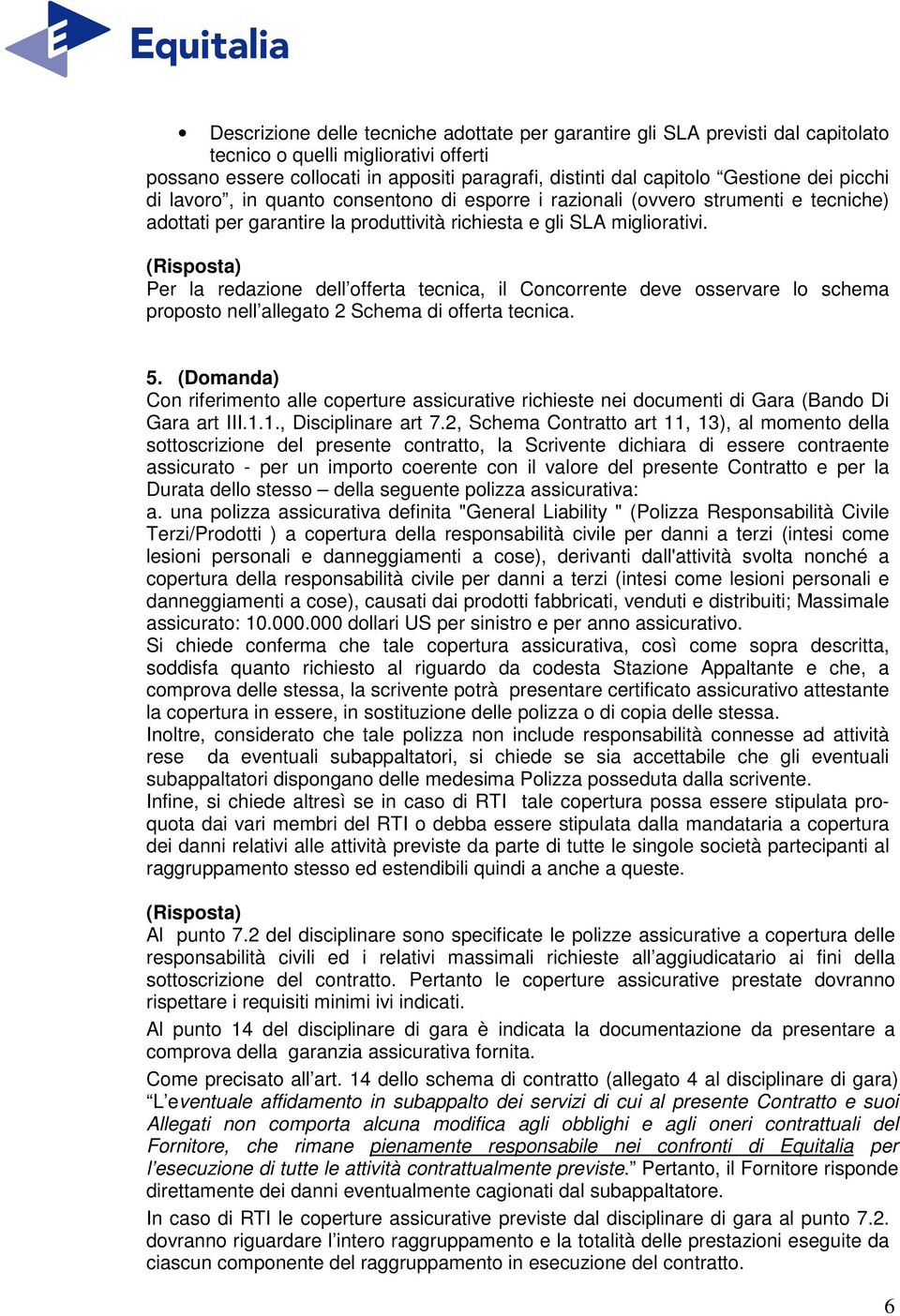 Per la redazione dell offerta tecnica, il Concorrente deve osservare lo schema proposto nell allegato 2 Schema di offerta tecnica. 5.