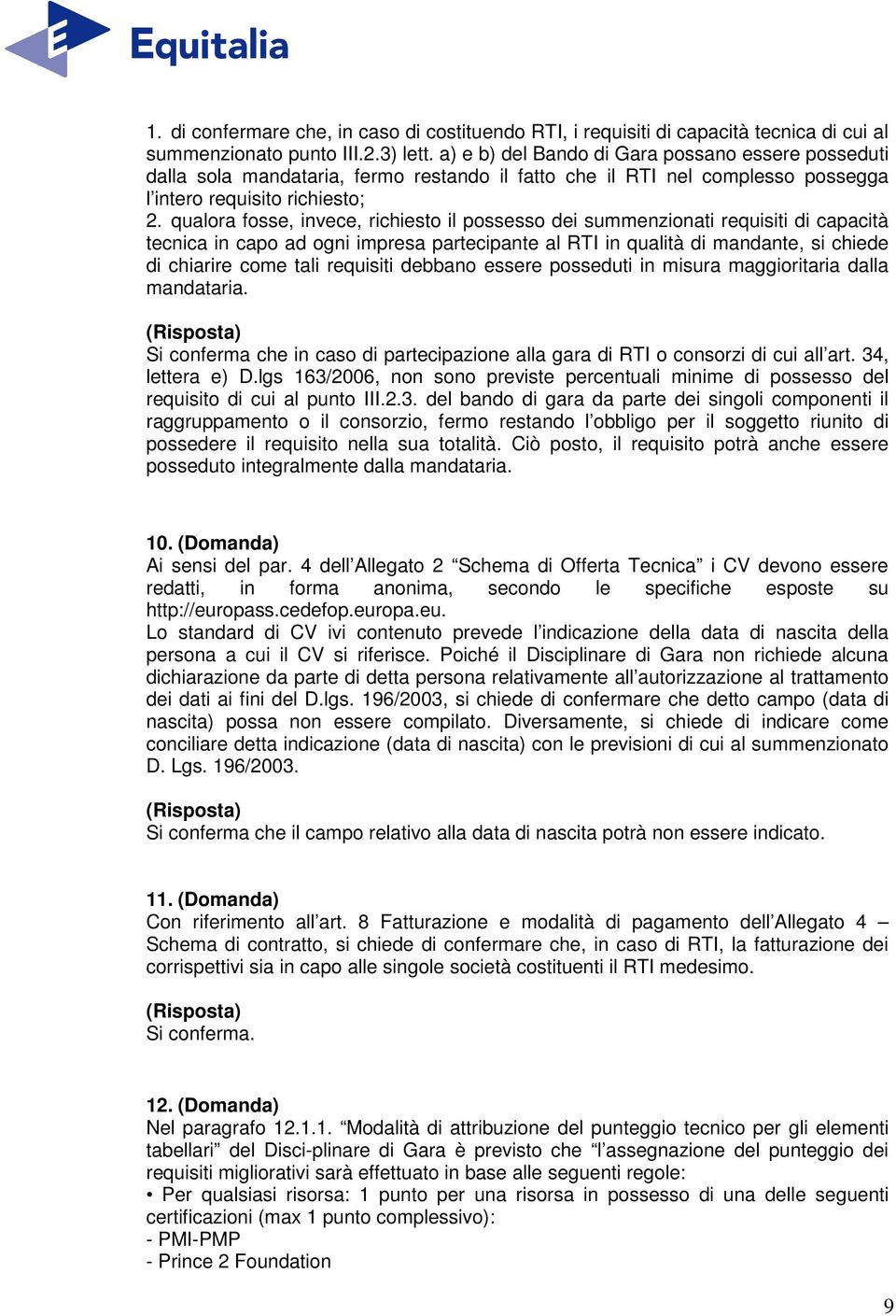 qualora fosse, invece, richiesto il possesso dei summenzionati requisiti di capacità tecnica in capo ad ogni impresa partecipante al RTI in qualità di mandante, si chiede di chiarire come tali