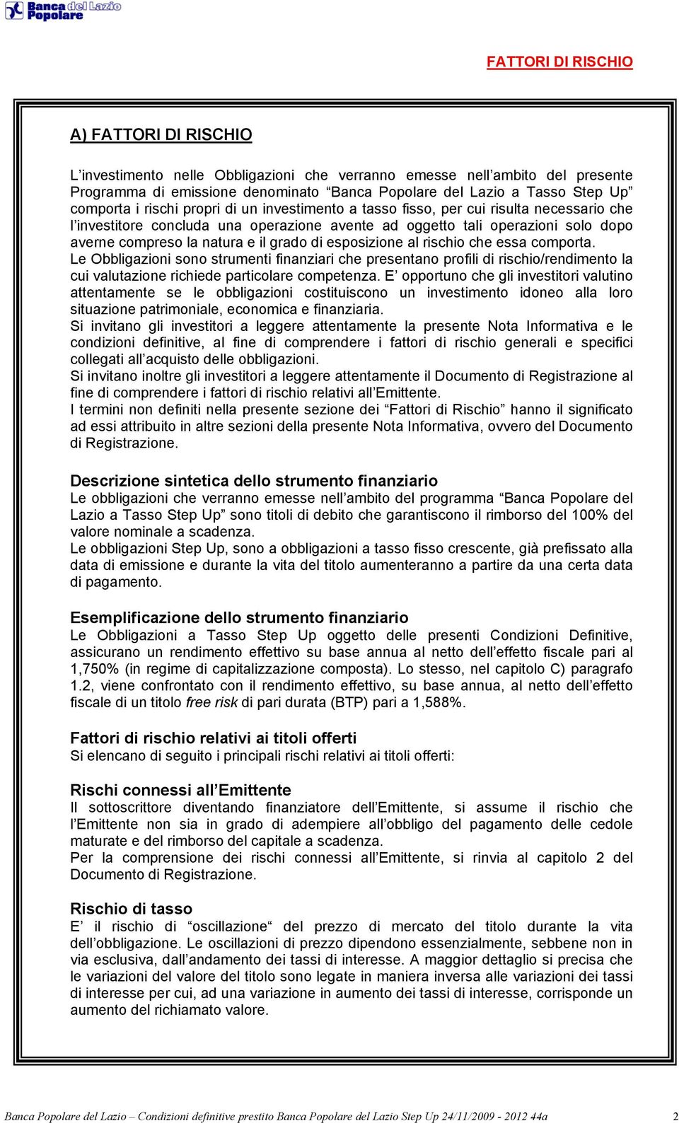 il grado di esposizione al rischio che essa comporta. Le Obbligazioni sono strumenti finanziari che presentano profili di rischio/rendimento la cui valutazione richiede particolare competenza.