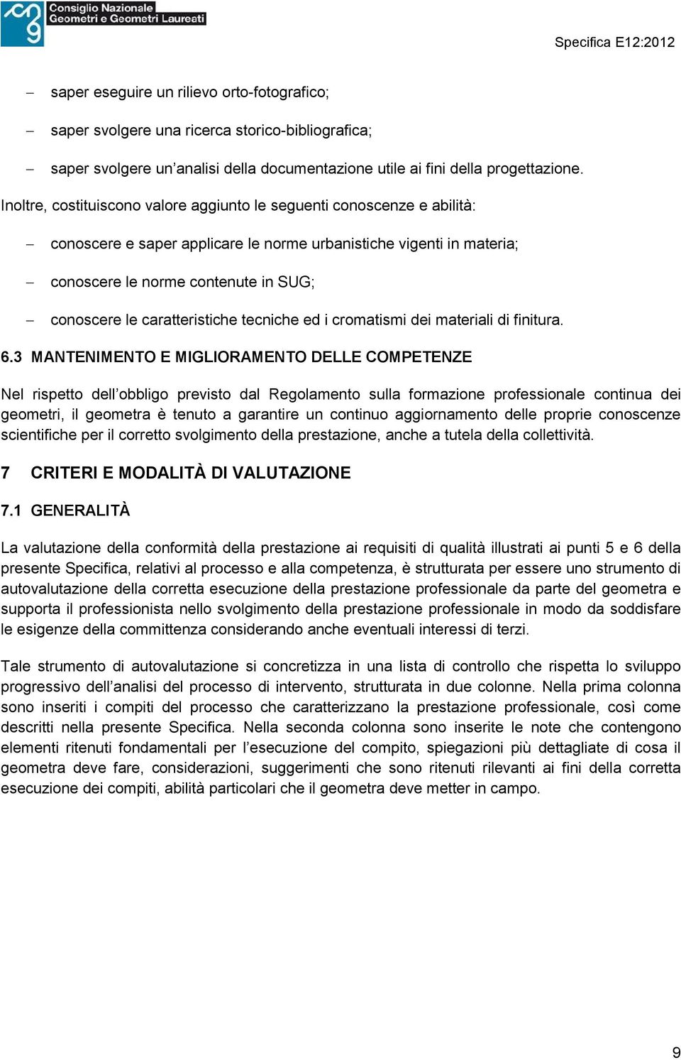 caratteristiche tecniche ed i cromatismi dei materiali di finitura. 6.