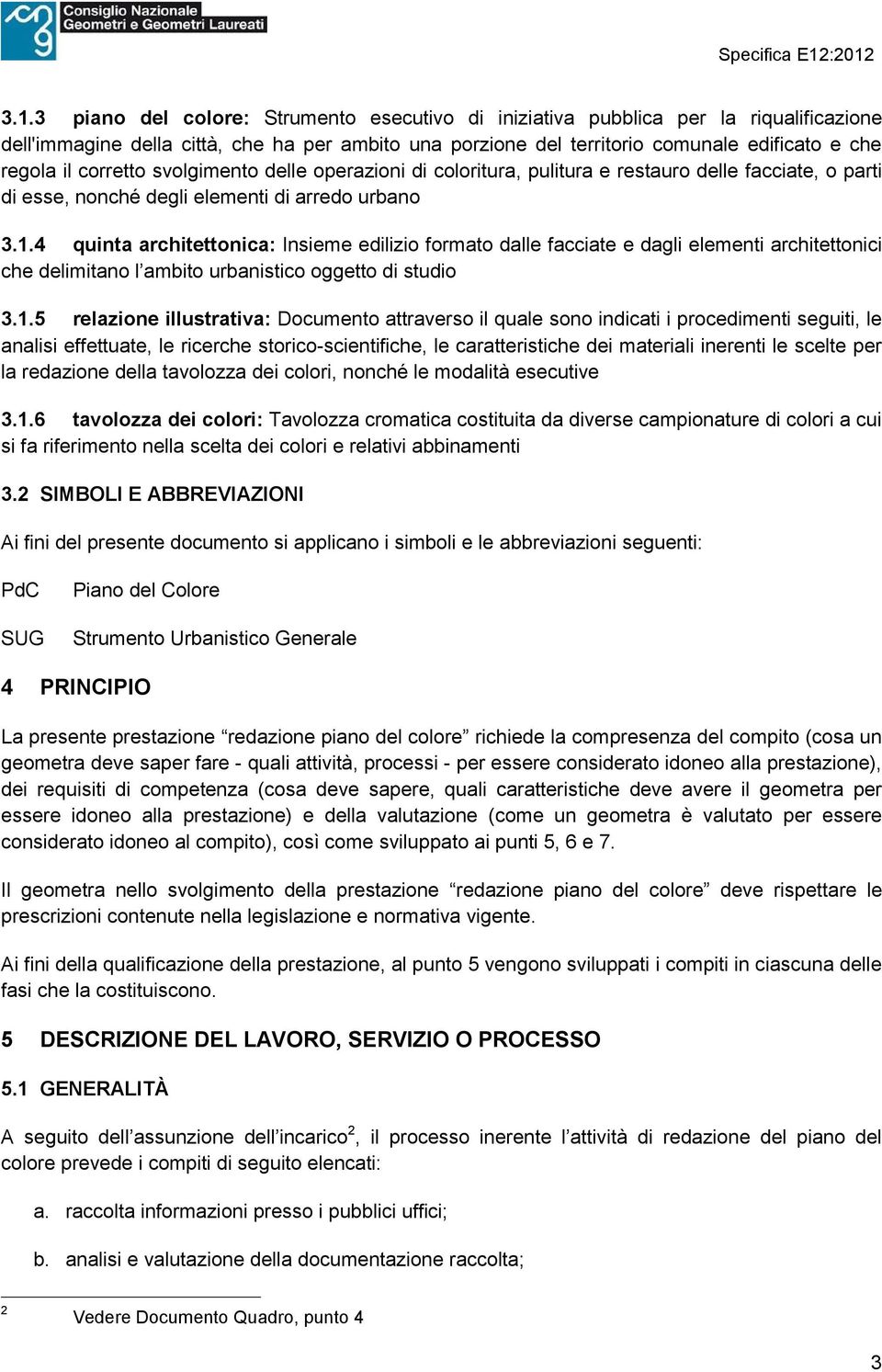 4 quinta architettonica: Insieme edilizio formato dalle facciate e dagli elementi architettonici che delimitano l ambito urbanistico oggetto di studio 3.1.