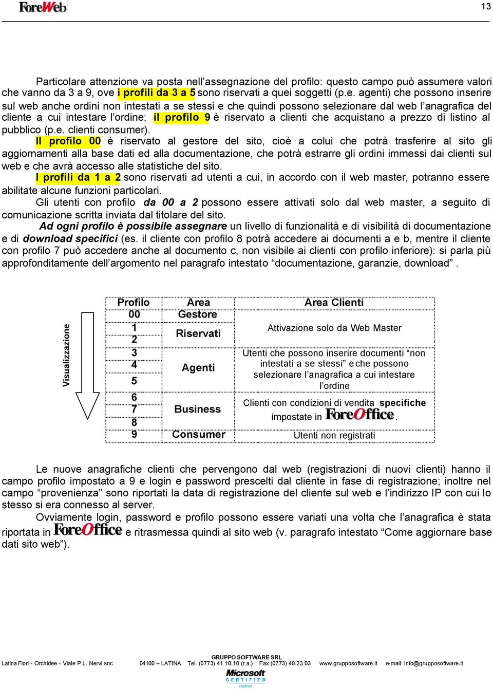 attenzione va posta nell assegnazione del profilo: questo campo può assumere valori che vanno da 3 a 9, ove i profili da 3 a 5 sono riservati a quei soggetti (p.e. agenti) che possono inserire sul