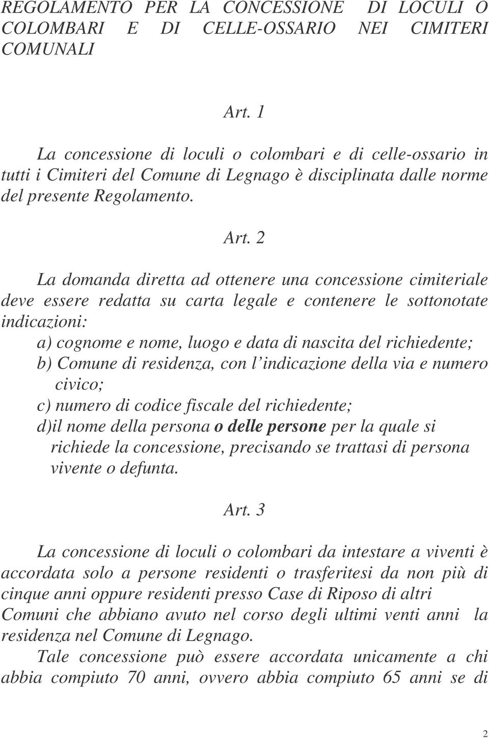 2 La domanda diretta ad ottenere una concessione cimiteriale deve essere redatta su carta legale e contenere le sottonotate indicazioni: a) cognome e nome, luogo e data di nascita del richiedente; b)