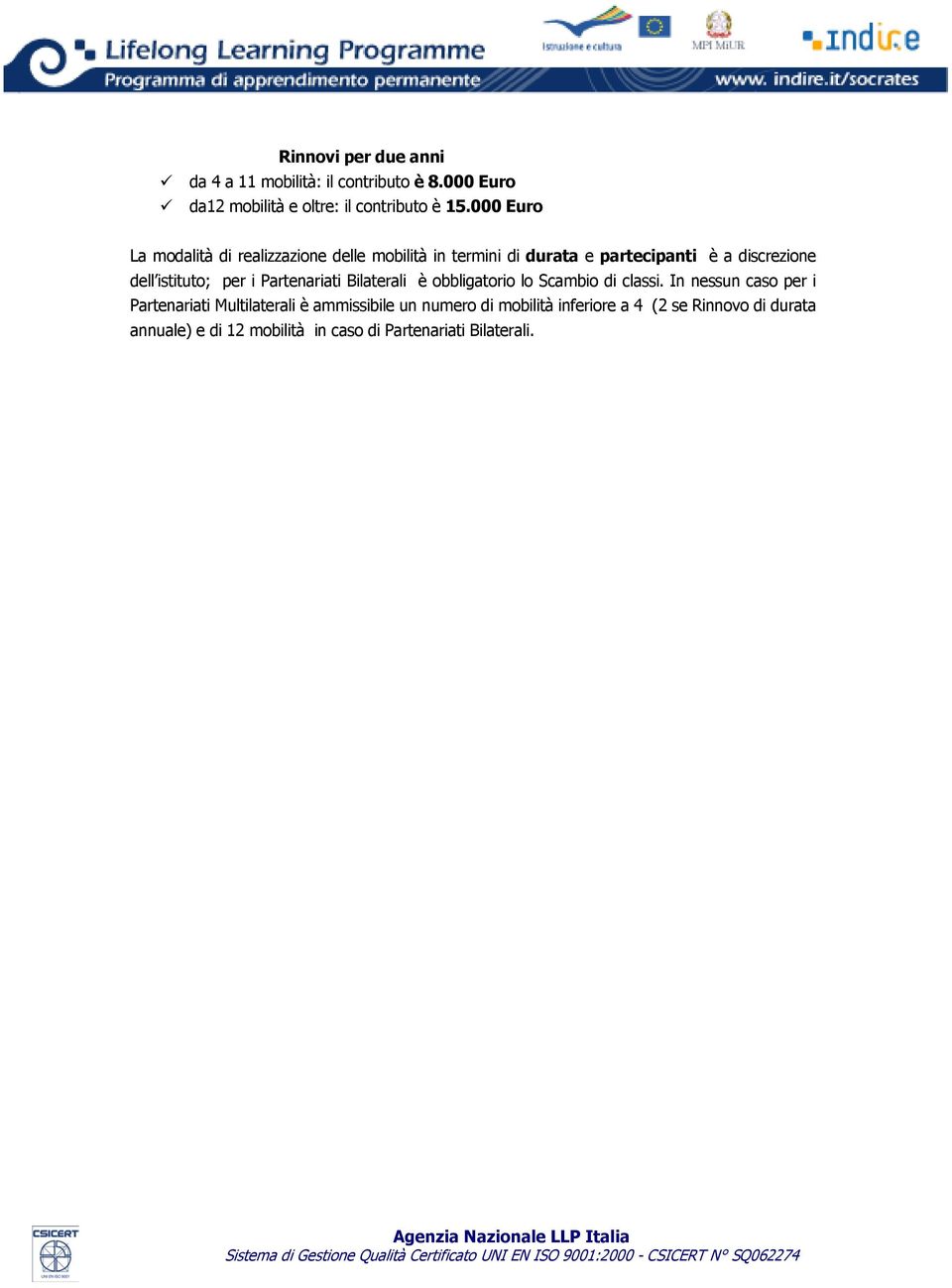 per i Partenariati Bilaterali è obbligatorio lo Scambio di classi.