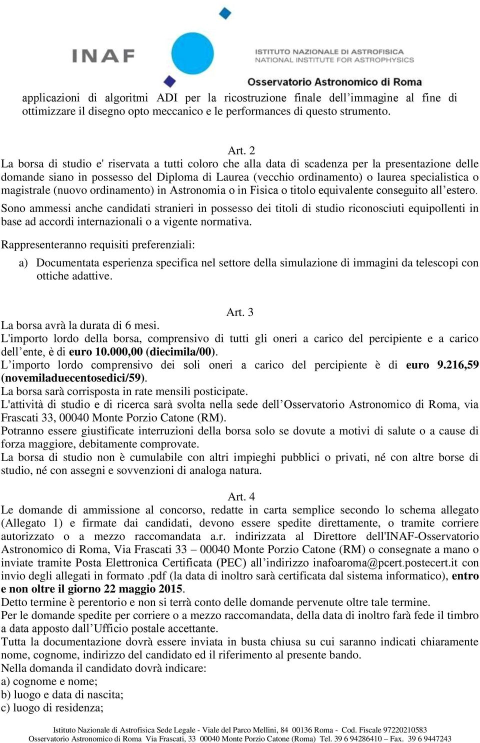 magistrale (nuovo ordinamento) in Astronomia o in Fisica o titolo equivalente conseguito all estero.