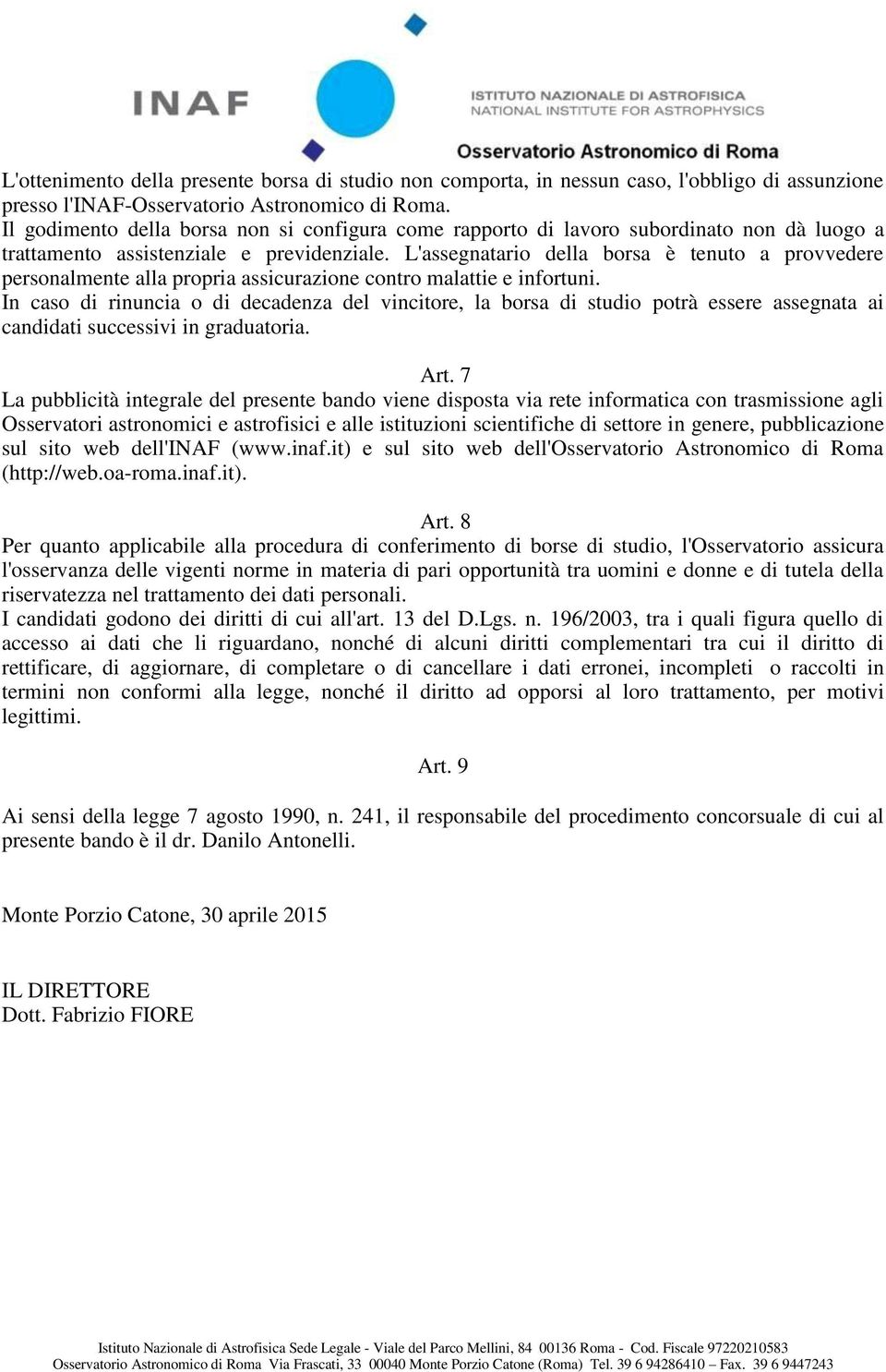 L'assegnatario della borsa è tenuto a provvedere personalmente alla propria assicurazione contro malattie e infortuni.