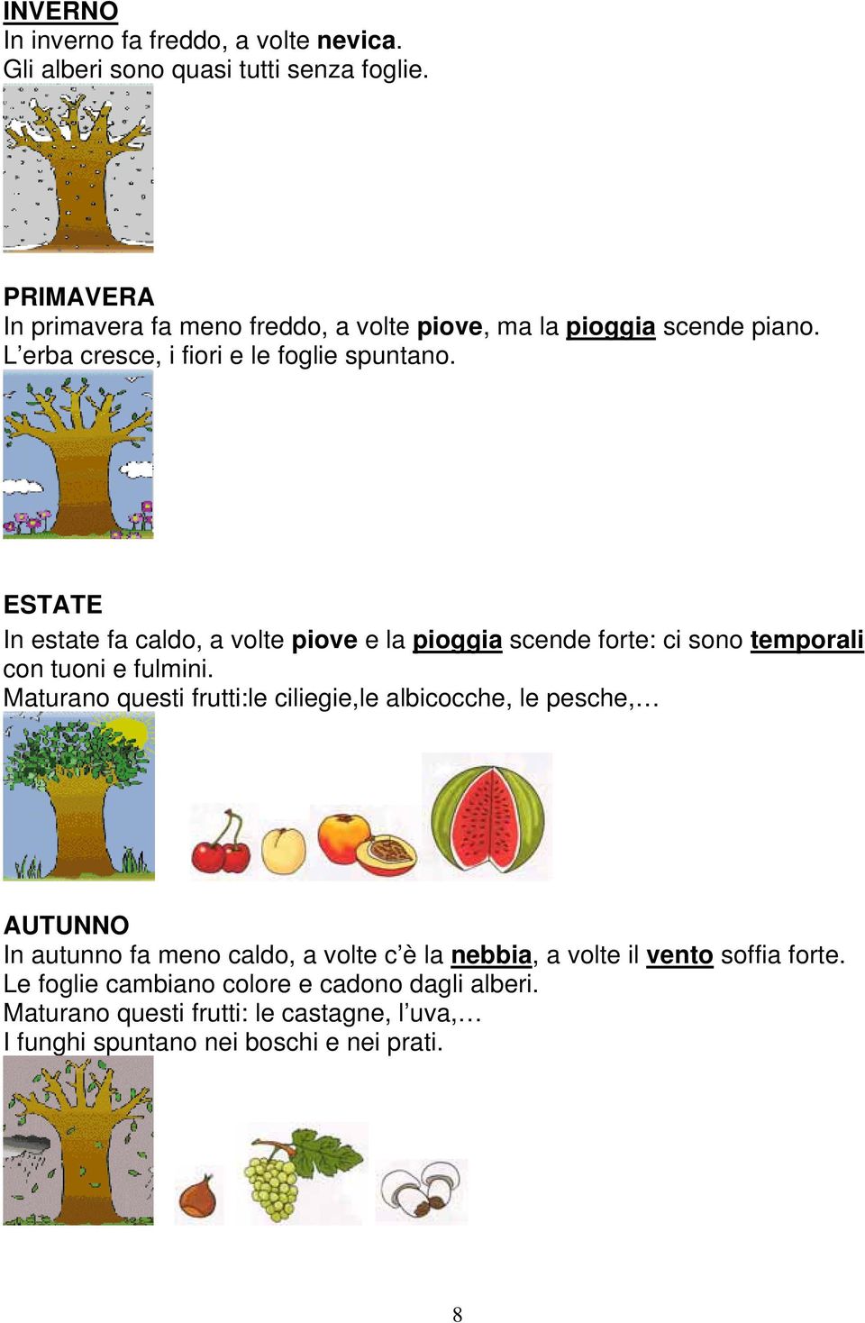 ESTATE In estate fa caldo, a volte piove e la pioggia scende forte: ci sono temporali con tuoni e fulmini.