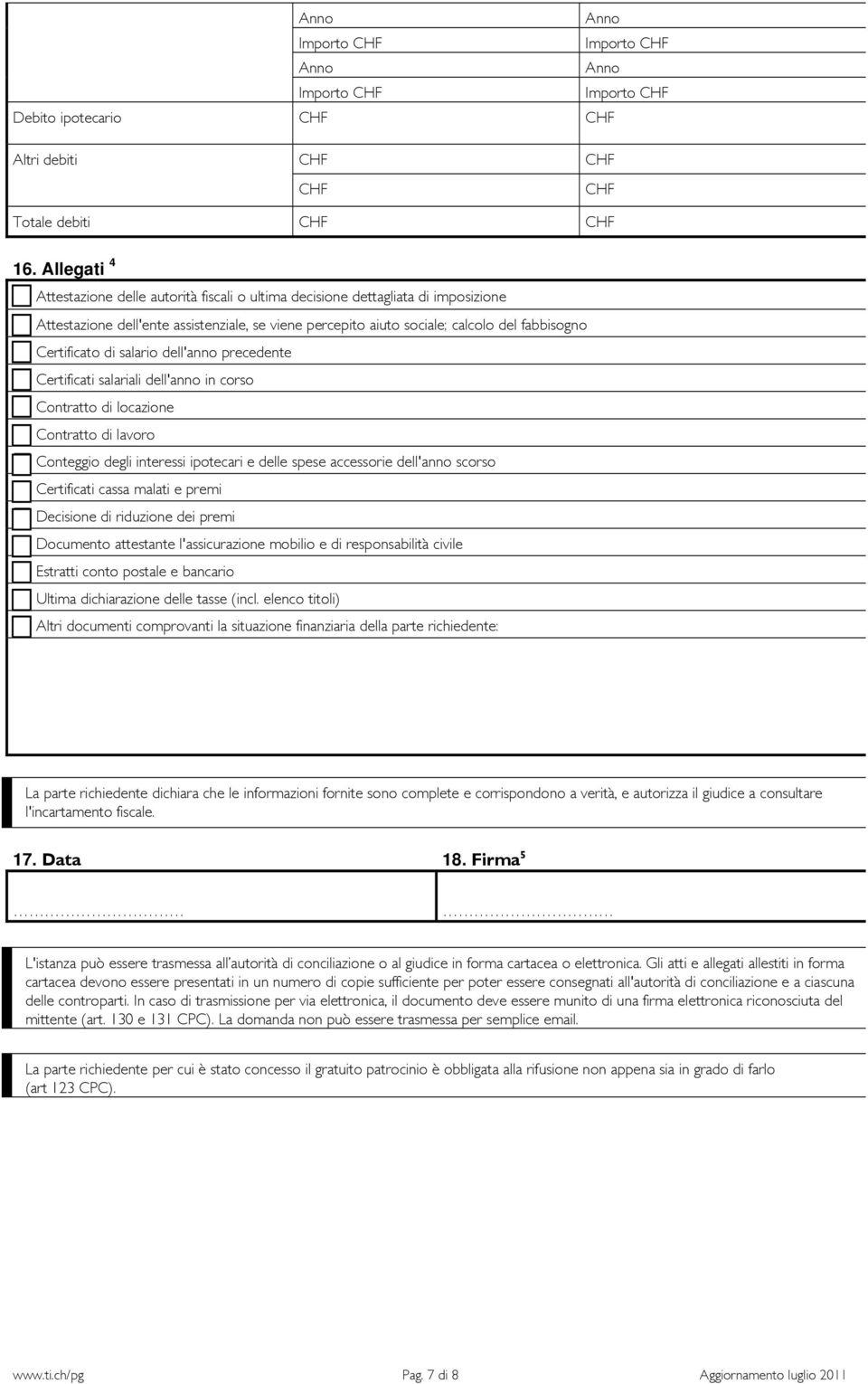 di salario dell'anno precedente Certificati salariali dell'anno in corso Contratto di locazione Contratto di lavoro Conteggio degli interessi ipotecari e delle spese accessorie dell'anno scorso