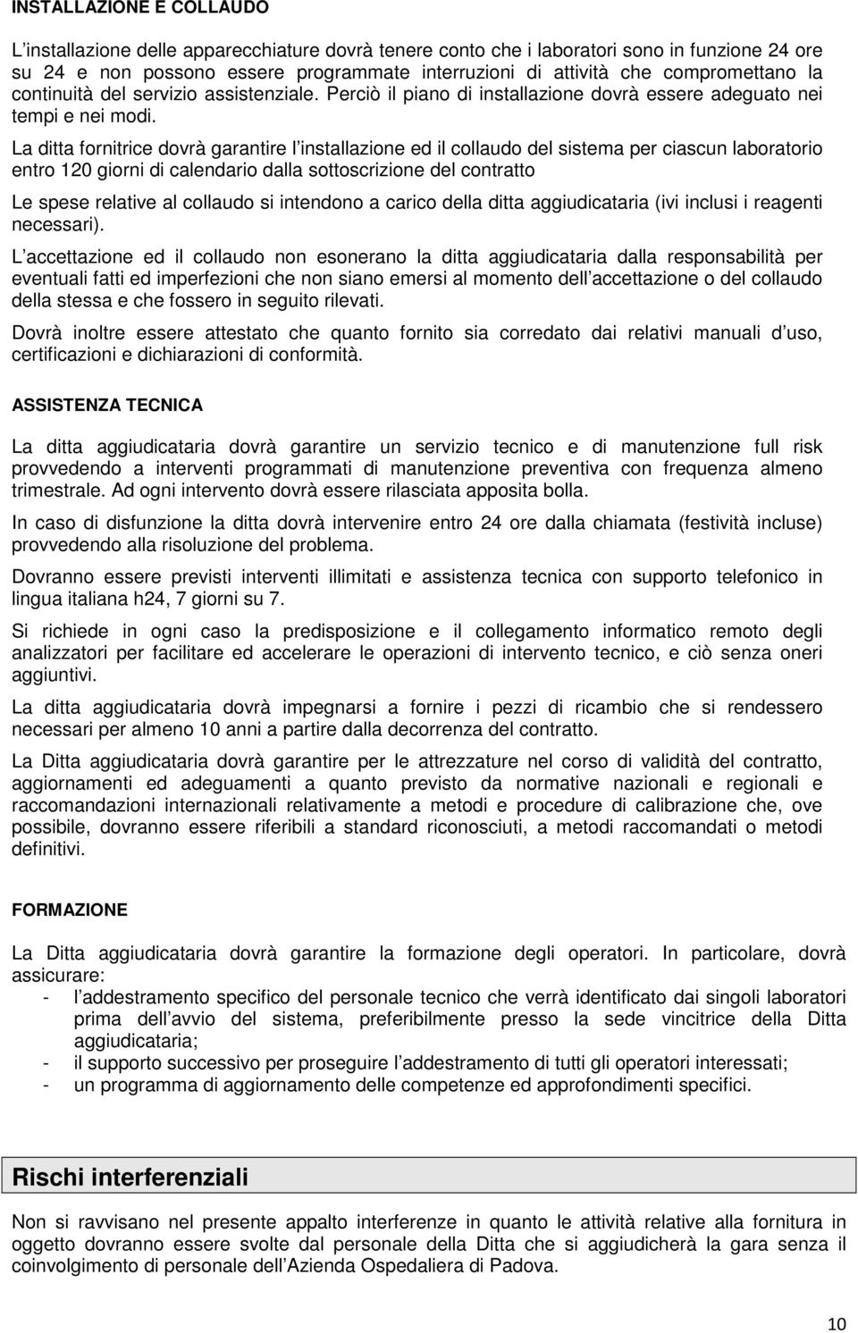 La ditta fornitrice dovrà garantire l installazione ed il collaudo del sistema per ciascun laboratorio entro 120 giorni di calendario dalla sottoscrizione del contratto Le spese relative al collaudo