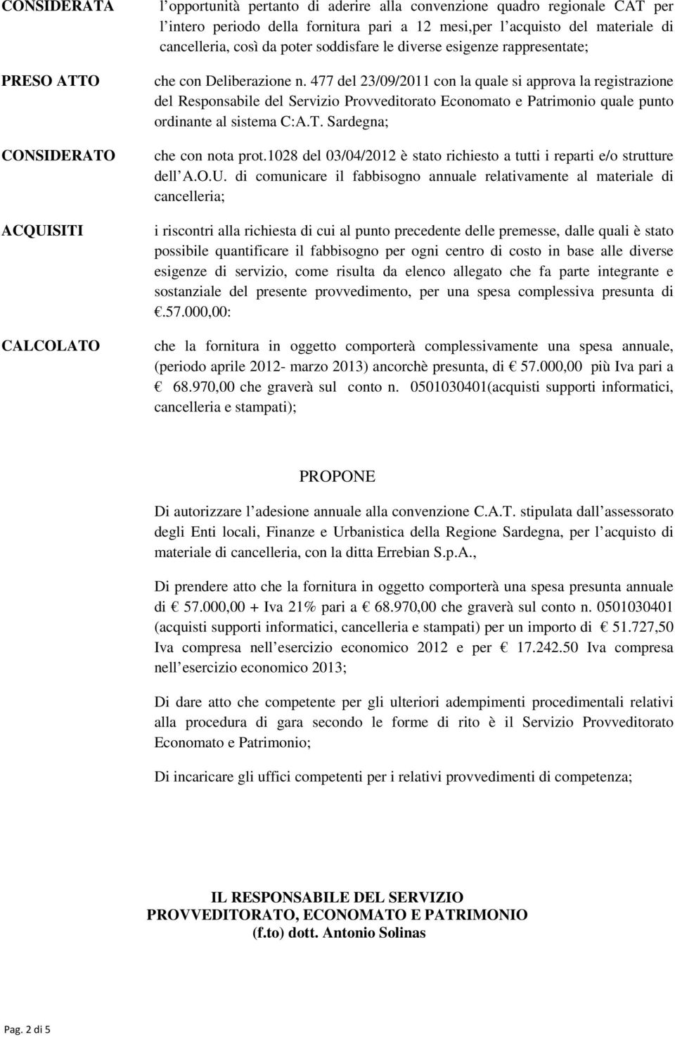 477 del 23/09/2011 con la quale si approva la registrazione del Responsabile del Servizio Provveditorato Economato e Patrimonio quale punto ordinante al sistema C:A.T. Sardegna; che con nota prot.