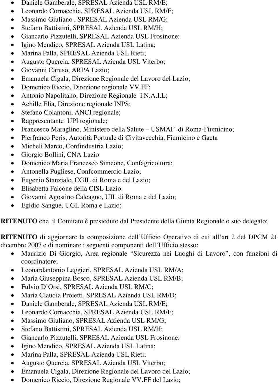 L; Achille Elia, Direzione regionale INPS; Stefano Colantoni, ANCI regionale; Rappresentante UPI regionale; Francesco Maraglino, Ministero della Salute USMAF di Roma-Fiumicino; Pierfranco Peris,