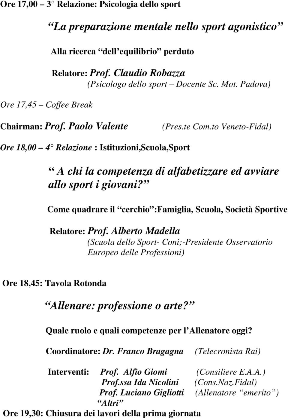 to Veneto-Fidal) Ore 18,00 4 Relazione : Istituzioni,Scuola,Sport A chi la competenza di alfabetizzare ed avviare allo sport i giovani?