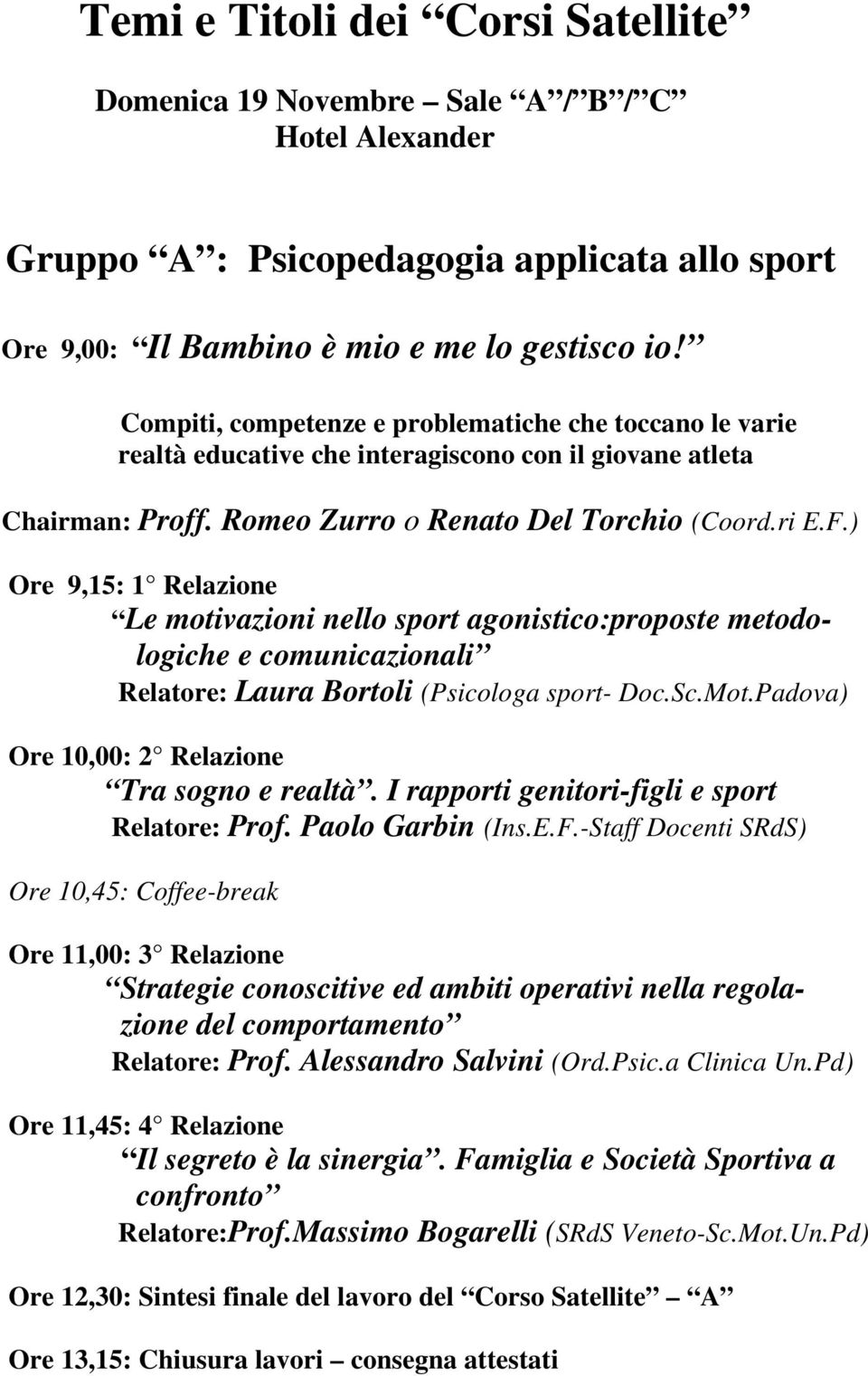 ) Ore 9,15: 1 Relazione Le motivazioni nello sport agonistico:proposte metodologiche e comunicazionali Relatore: Laura Bortoli (Psicologa sport- Doc.Sc.Mot.